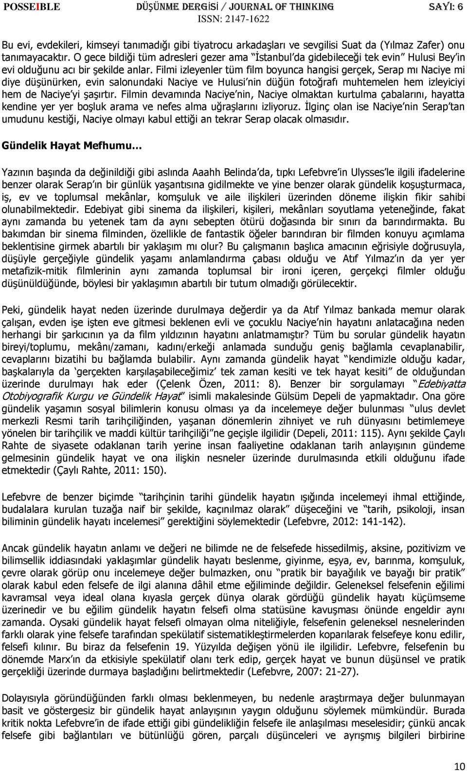 Filmi izleyenler tüm film boyunca hangisi gerçek, Serap mı Naciye mi diye düşünürken, evin salonundaki Naciye ve Hulusi nin düğün fotoğrafı muhtemelen hem izleyiciyi hem de Naciye yi şaşırtır.