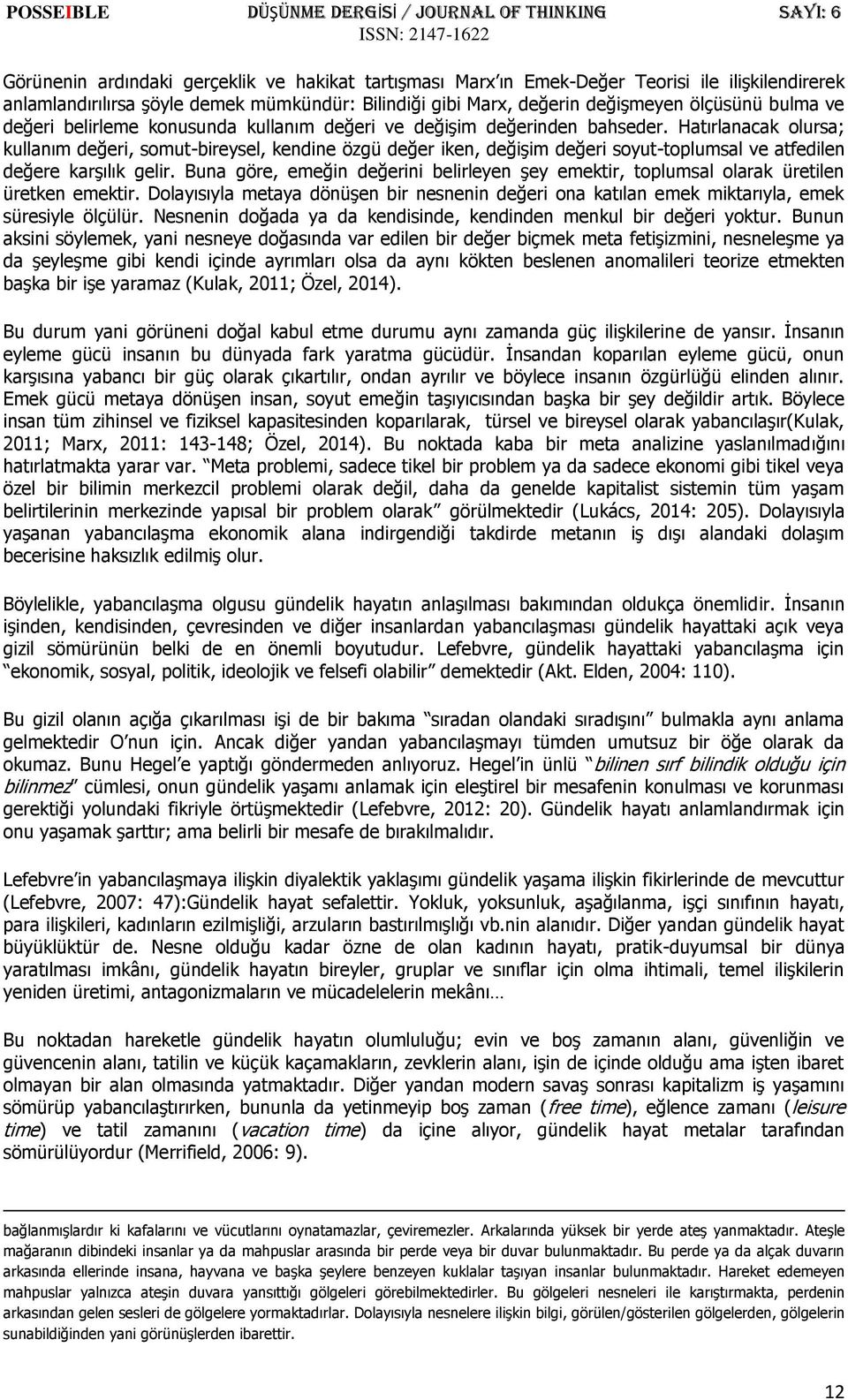 Hatırlanacak olursa; kullanım değeri, somut-bireysel, kendine özgü değer iken, değişim değeri soyut-toplumsal ve atfedilen değere karşılık gelir.