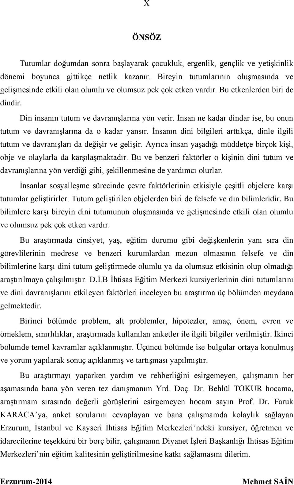 İnsan ne kadar dindar ise, bu onun tutum ve davranışlarına da o kadar yansır. İnsanın dini bilgileri arttıkça, dinle ilgili tutum ve davranışları da değişir ve gelişir.