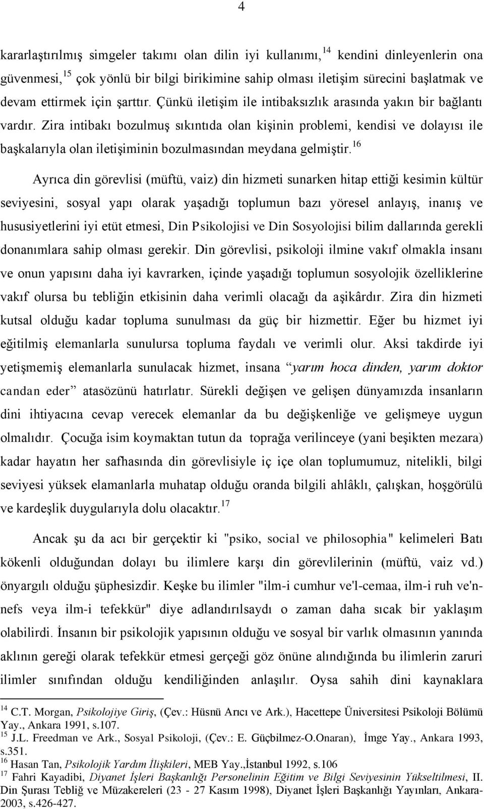 Zira intibakı bozulmuş sıkıntıda olan kişinin problemi, kendisi ve dolayısı ile başkalarıyla olan iletişiminin bozulmasından meydana gelmiştir.