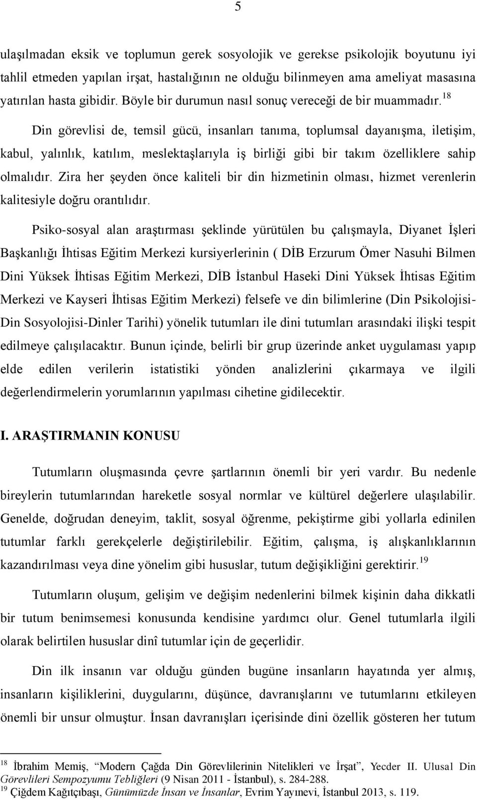 18 Din görevlisi de, temsil gücü, insanları tanıma, toplumsal dayanışma, iletişim, kabul, yalınlık, katılım, meslektaşlarıyla iş birliği gibi bir takım özelliklere sahip olmalıdır.