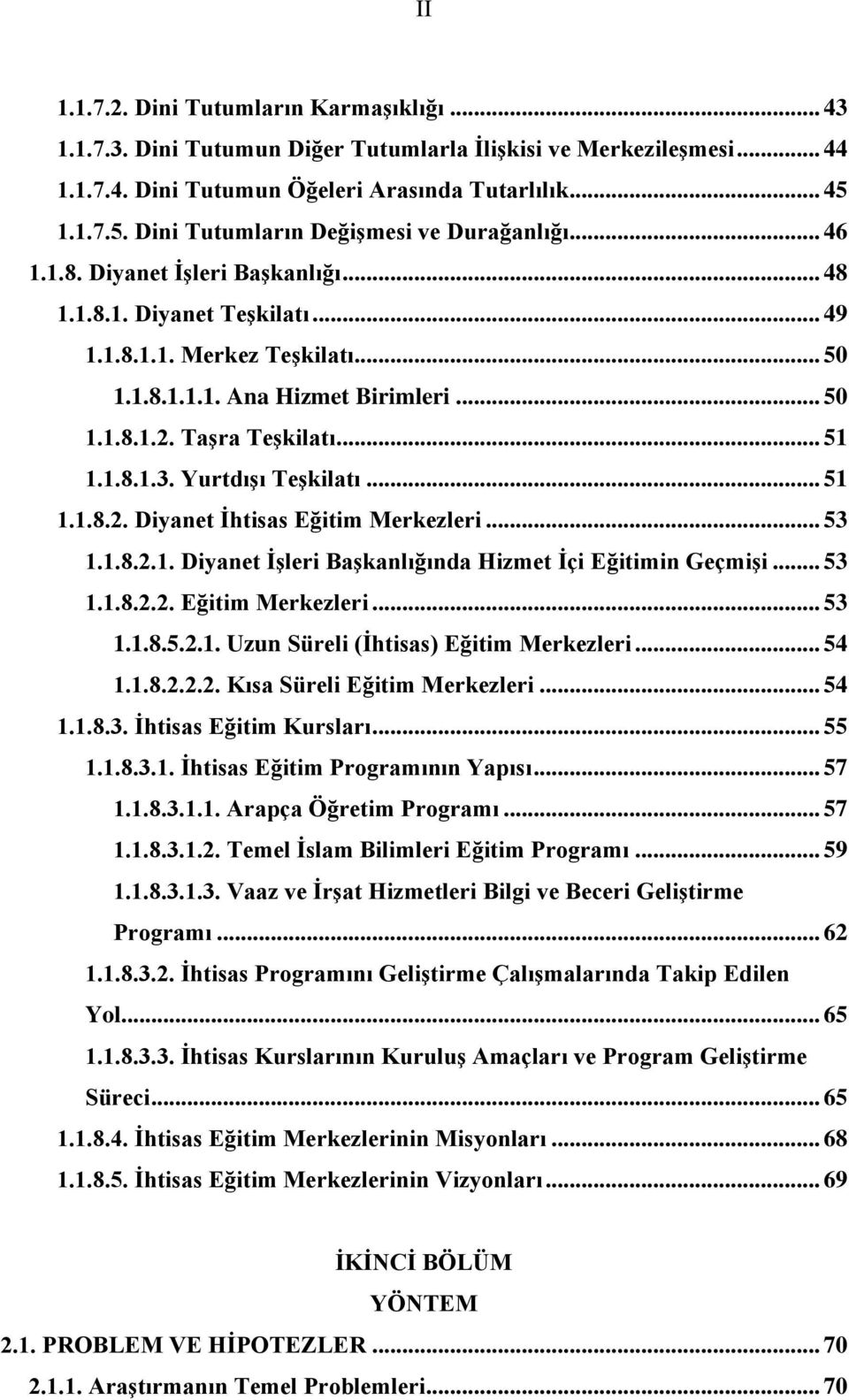 .. 50 1.1.8.1.2. Taşra Teşkilatı... 51 1.1.8.1.3. Yurtdışı Teşkilatı... 51 1.1.8.2. Diyanet İhtisas Eğitim Merkezleri... 53 1.1.8.2.1. Diyanet İşleri Başkanlığında Hizmet İçi Eğitimin Geçmişi... 53 1.1.8.2.2. Eğitim Merkezleri... 53 1.1.8.5.2.1. Uzun Süreli (İhtisas) Eğitim Merkezleri.