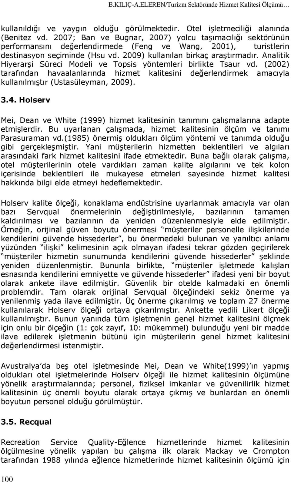 Analitik Hiyerarşi Süreci Modeli ve Topsis yöntemleri birlikte Tsaur vd. (2002) tarafından havaalanlarında hizmet kalitesini değerlendirmek amacıyla kullanılmıştır (Ustasüleyman, 2009). 3.4.
