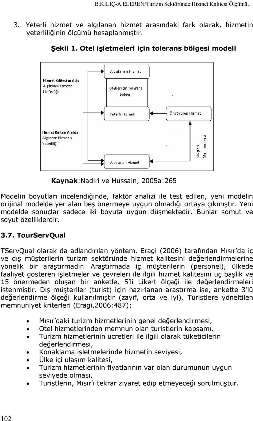 uygun olmadığı ortaya çıkmıştır. Yeni modelde sonuçlar sadece iki boyuta uygun düşmektedir. Bunlar somut ve soyut özelliklerdir. 3.7.