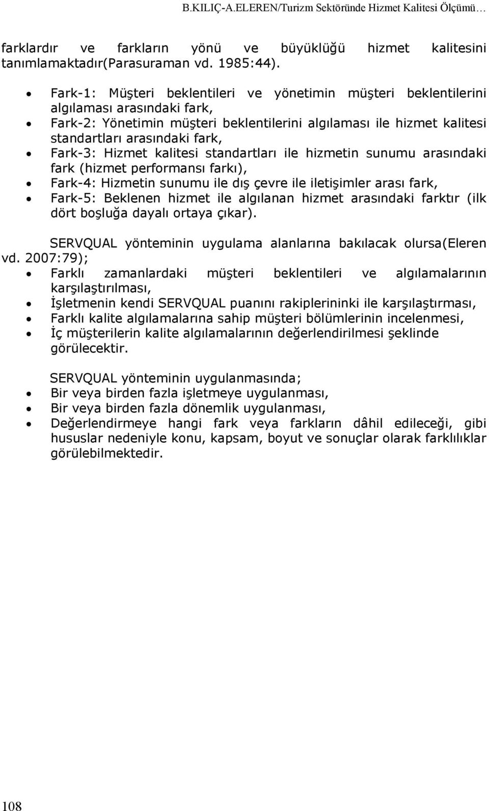 Fark-3: Hizmet kalitesi standartları ile hizmetin sunumu arasındaki fark (hizmet performansı farkı), Fark-4: Hizmetin sunumu ile dış çevre ile iletişimler arası fark, Fark-5: Beklenen hizmet ile