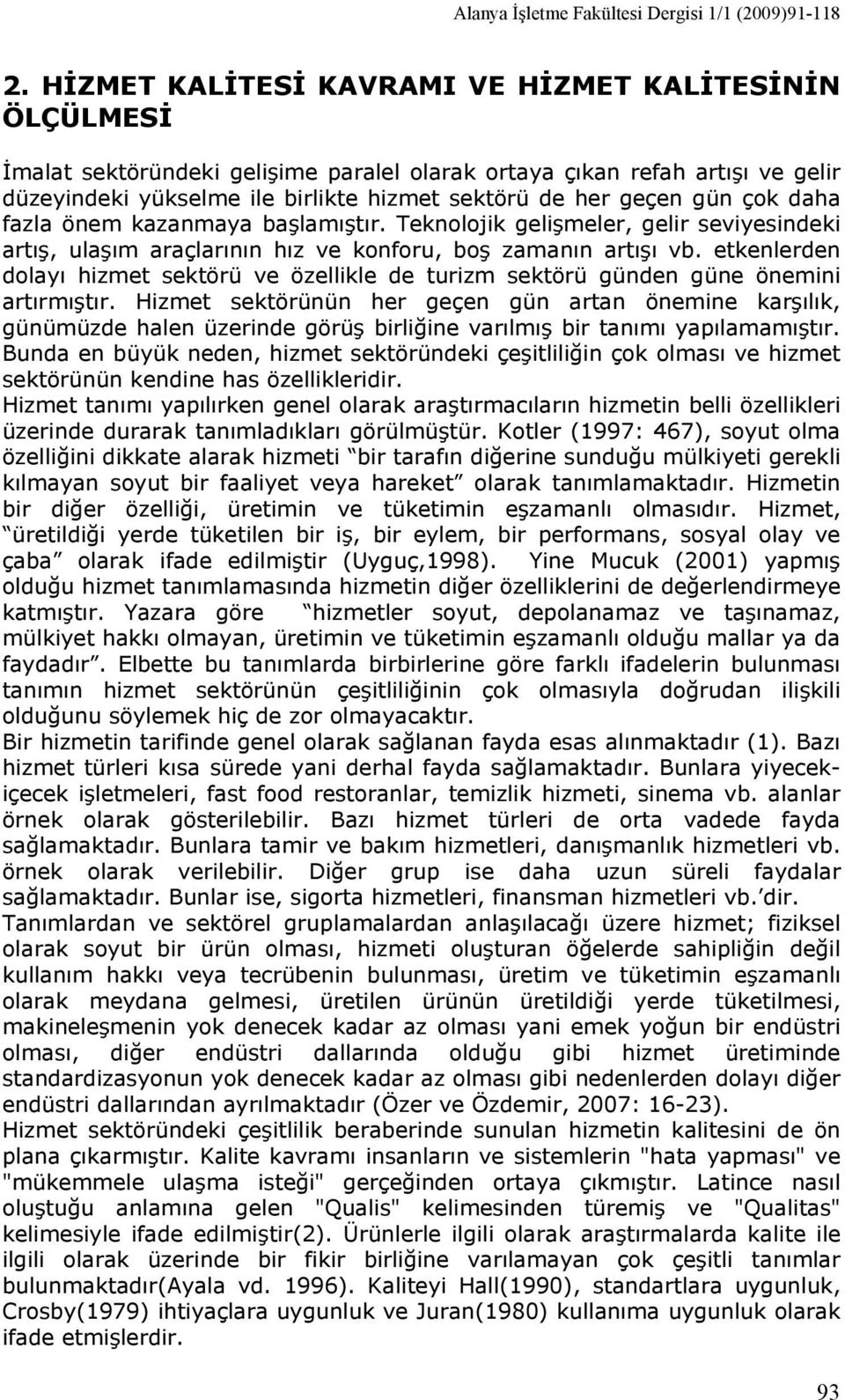 gün çok daha fazla önem kazanmaya başlamıştır. Teknolojik gelişmeler, gelir seviyesindeki artış, ulaşım araçlarının hız ve konforu, boş zamanın artışı vb.