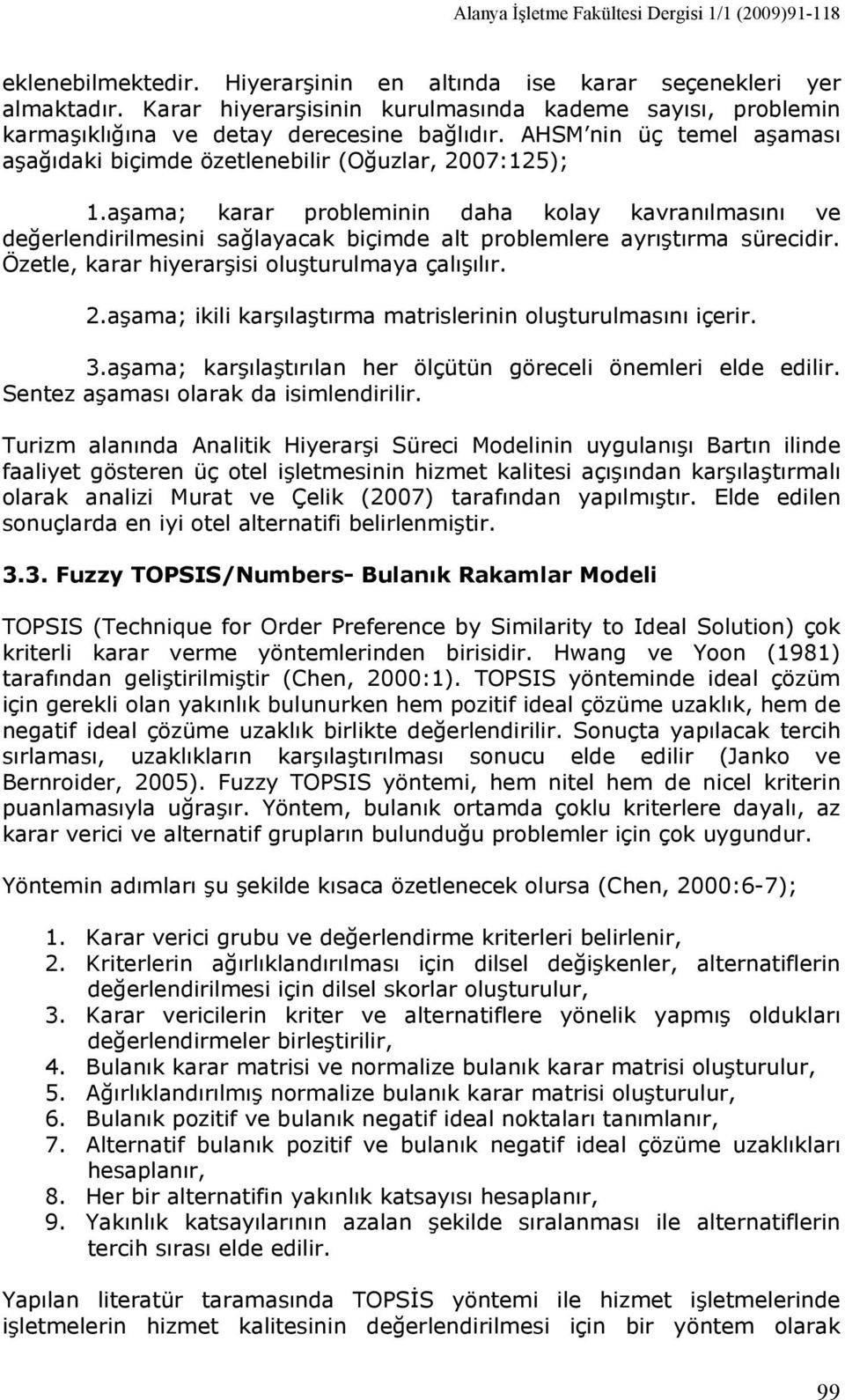 aşama; karar probleminin daha kolay kavranılmasını ve değerlendirilmesini sağlayacak biçimde alt problemlere ayrıştırma sürecidir. Özetle, karar hiyerarşisi oluşturulmaya çalışılır. 2.