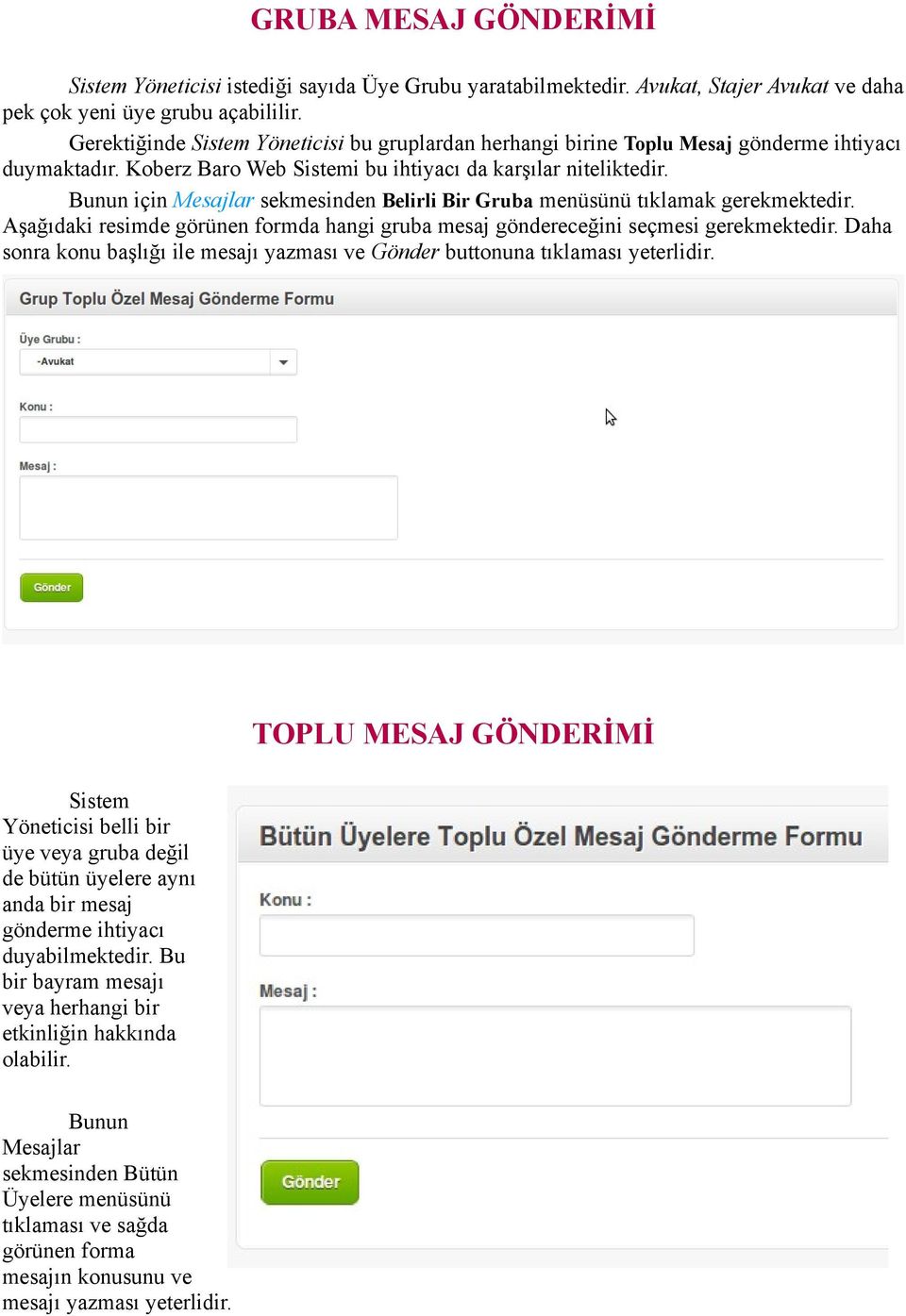 Bunun için Mesajlar sekmesinden Belirli Bir Gruba menüsünü tıklamak gerekmektedir. Aşağıdaki resimde görünen formda hangi gruba mesaj göndereceğini seçmesi gerekmektedir.