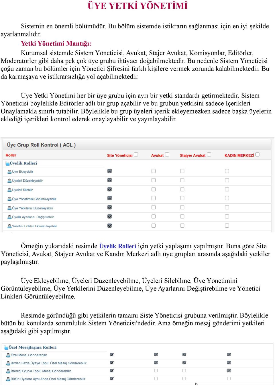 Bu nedenle Sistem Yöneticisi çoğu zaman bu bölümler için Yönetici Şifresini farklı kişilere vermek zorunda kalabilmektedir. Bu da karmaşaya ve istikrarsızlığa yol açabilmektedir.