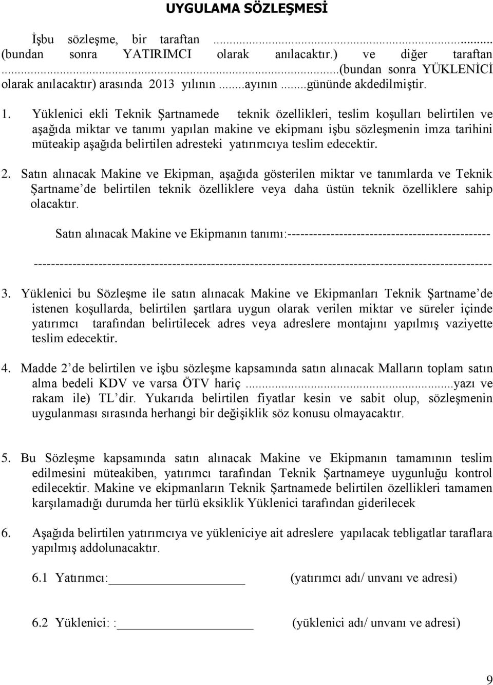 Yüklenici ekli Teknik Şartnamede teknik özellikleri, teslim koşulları belirtilen ve aşağıda miktar ve tanımı yapılan makine ve ekipmanı işbu sözleşmenin imza tarihini müteakip aşağıda belirtilen