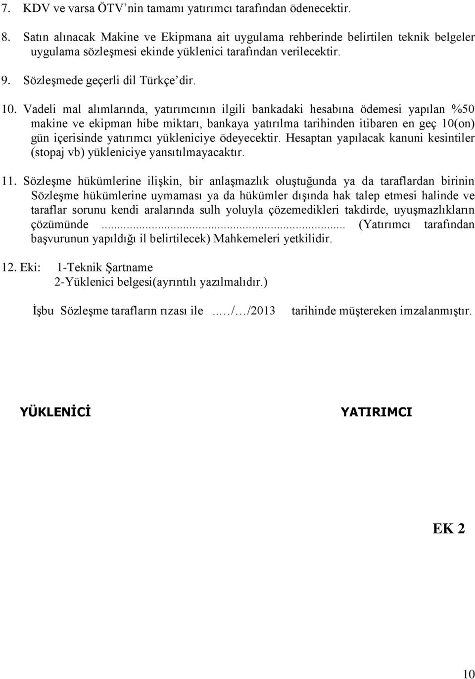 Vadeli mal alımlarında, yatırımcının ilgili bankadaki hesabına ödemesi yapılan %50 makine ve ekipman hibe miktarı, bankaya yatırılma tarihinden itibaren en geç 10(on) gün içerisinde yatırımcı