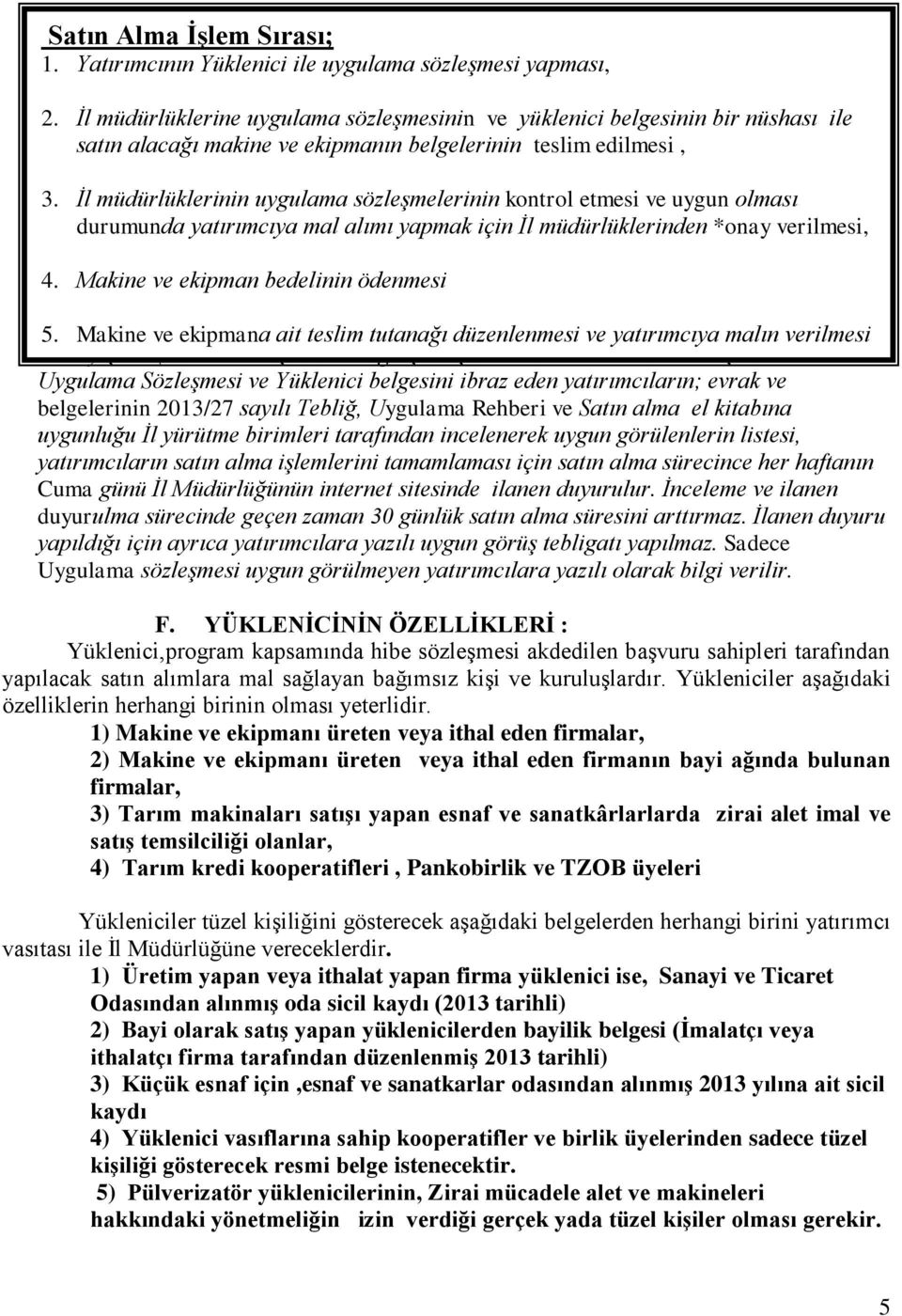 İl müdürlüklerinin uygulama sözleşmelerinin kontrol etmesi ve uygun olması durumunda yatırımcıya mal alımı yapmak için İl müdürlüklerinden *onay verilmesi, 4. Makine ve ekipman bedelinin ödenmesi 5.