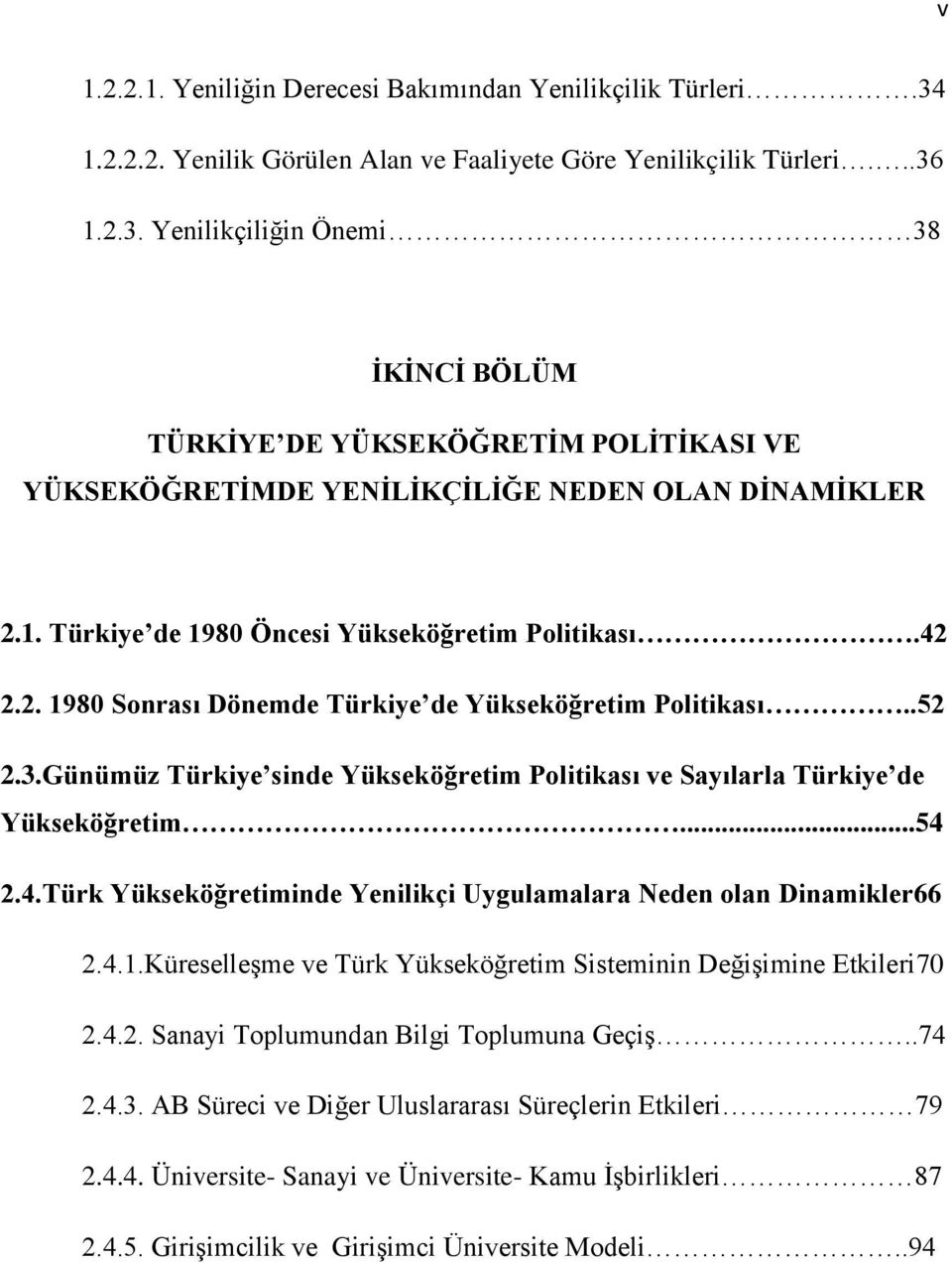 Günümüz Türkiye sinde Yükseköğretim Politikası ve Sayılarla Türkiye de Yükseköğretim...54 2.4.Türk Yükseköğretiminde Yenilikçi Uygulamalara Neden olan Dinamikler66 2.4.1.