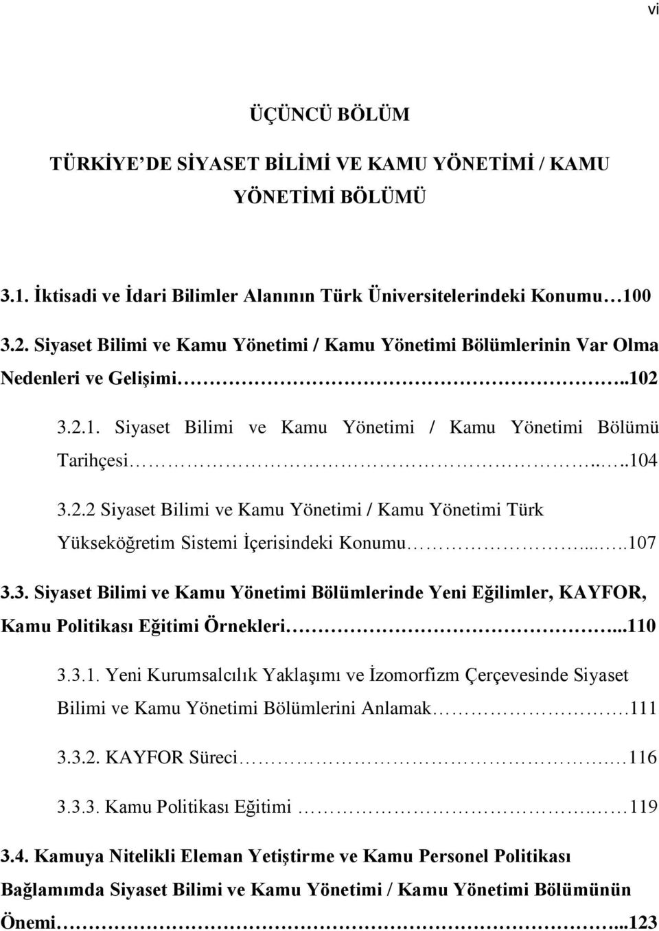 ....107 3.3. Siyaset Bilimi ve Kamu Yönetimi Bölümlerinde Yeni Eğilimler, KAYFOR, Kamu Politikası Eğitimi Örnekleri...110 3.3.1. Yeni Kurumsalcılık Yaklaşımı ve İzomorfizm Çerçevesinde Siyaset Bilimi ve Kamu Yönetimi Bölümlerini Anlamak.