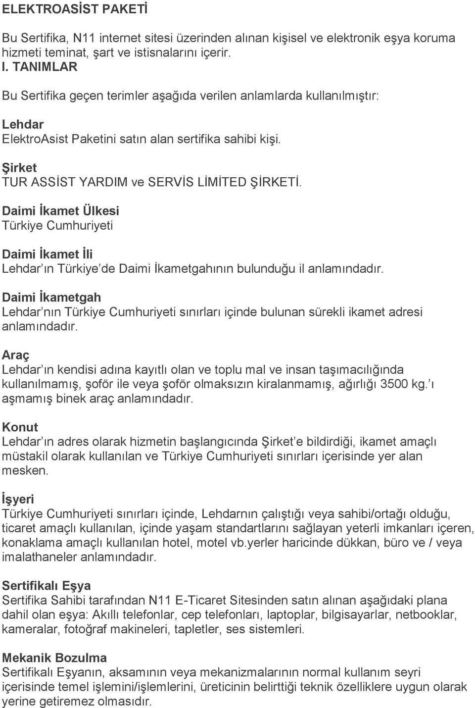 Daimi İkamet Ülkesi Türkiye Cumhuriyeti Daimi İkamet İli Lehdar ın Türkiye de Daimi İkametgahının bulunduğu il anlamındadır.