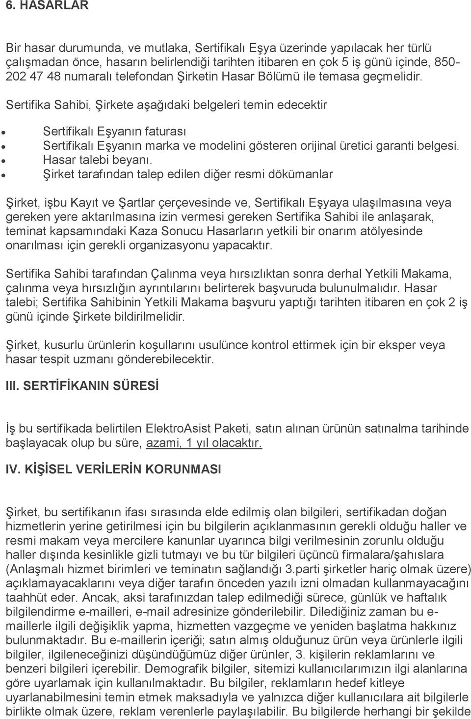 Sertifika Sahibi, Şirkete aşağıdaki belgeleri temin edecektir Sertifikalı Eşyanın faturası Sertifikalı Eşyanın marka ve modelini gösteren orijinal üretici garanti belgesi. Hasar talebi beyanı.