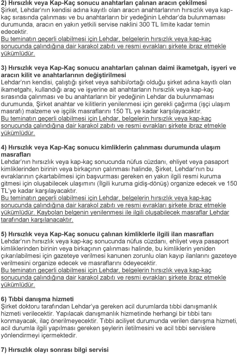 Bu teminatın geçerli olabilmesi için Lehdar, belgelerin hırsızlık veya kap-kaç sonucunda çalındığına dair karakol zabıtı ve resmi evrakları şirkete ibraz etmekle yükümlüdür.