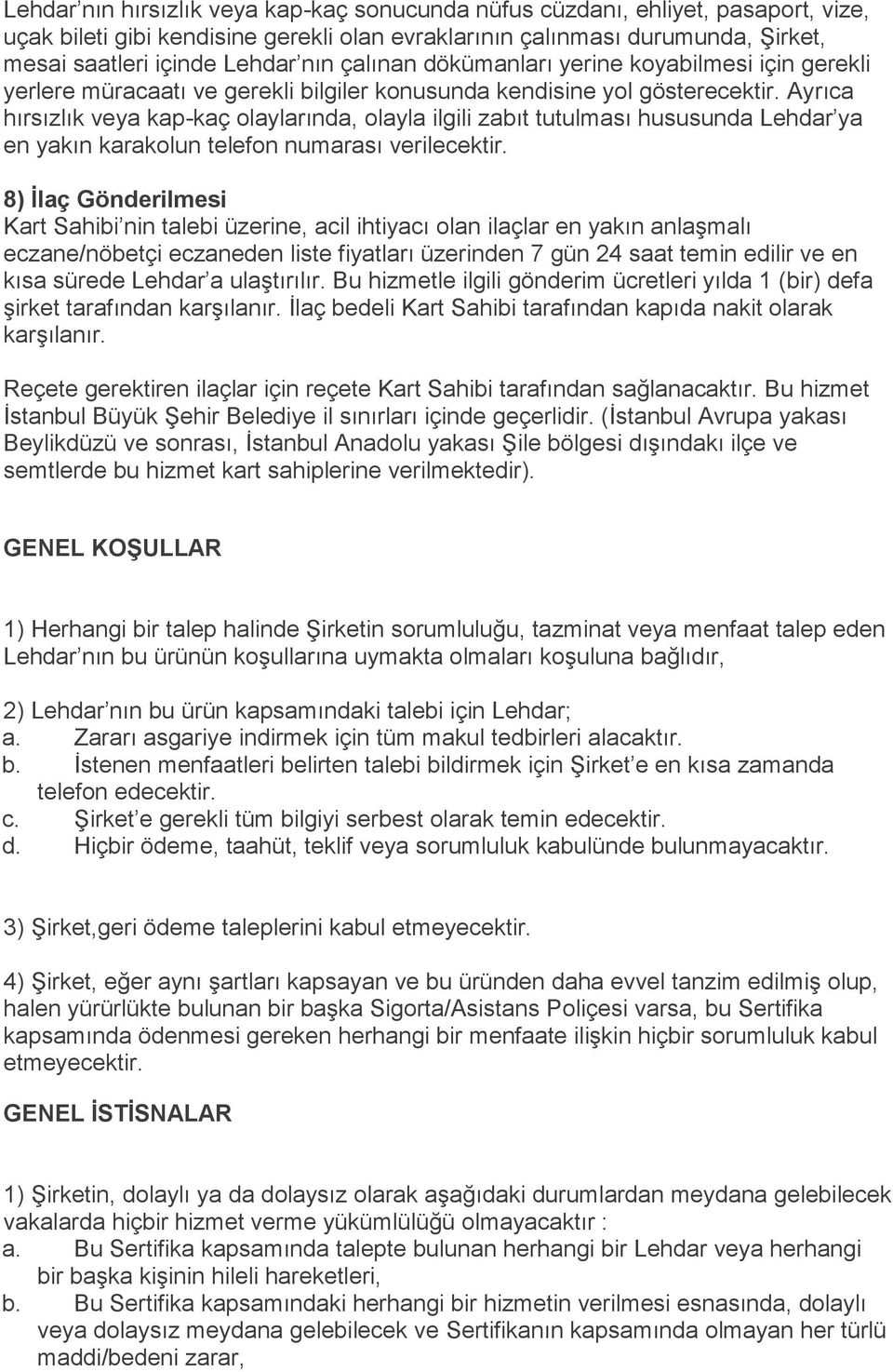 Ayrıca hırsızlık veya kap-kaç olaylarında, olayla ilgili zabıt tutulması hususunda Lehdar ya en yakın karakolun telefon numarası verilecektir.