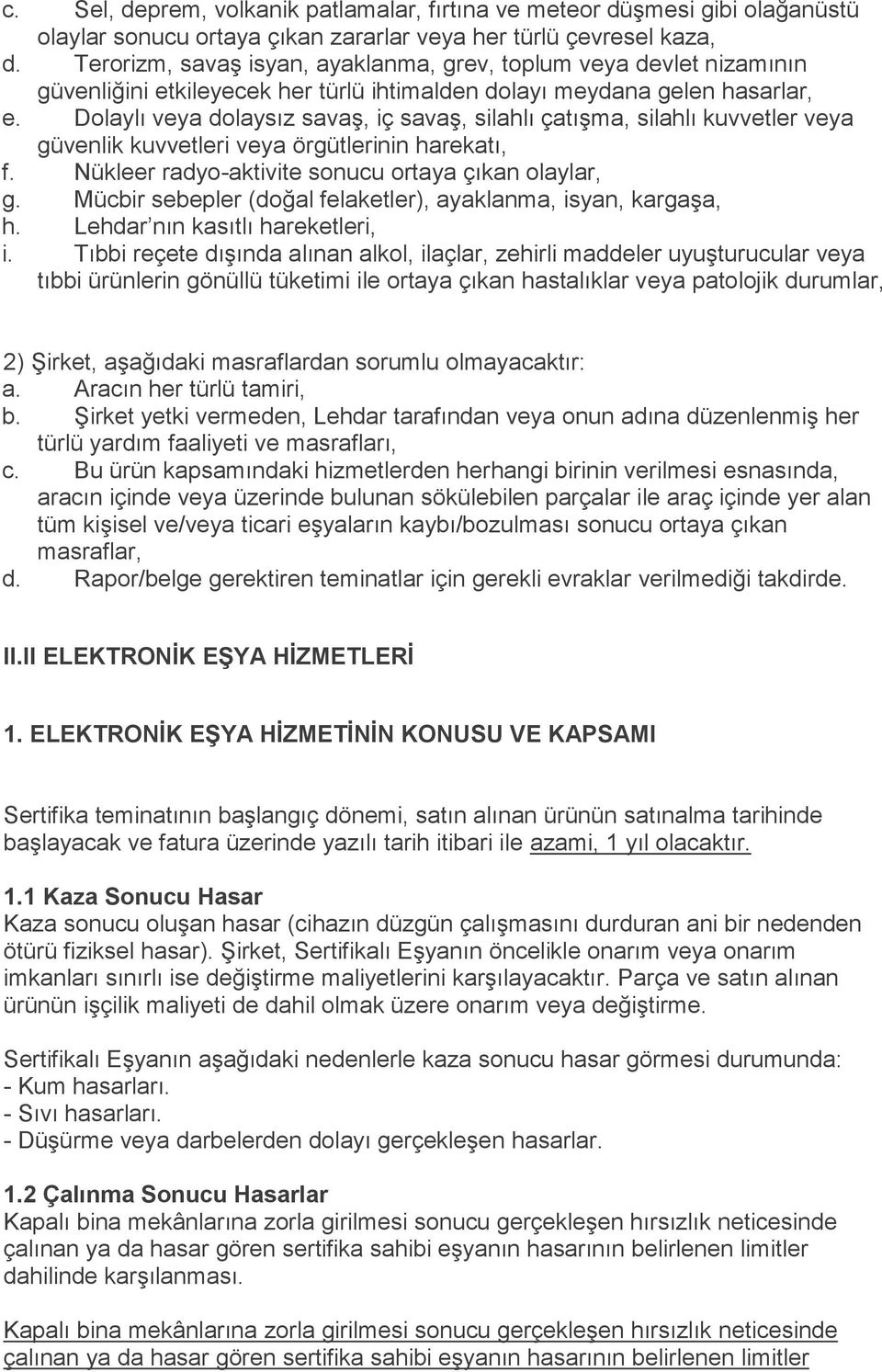 Dolaylı veya dolaysız savaş, iç savaş, silahlı çatışma, silahlı kuvvetler veya güvenlik kuvvetleri veya örgütlerinin harekatı, f. Nükleer radyo-aktivite sonucu ortaya çıkan olaylar, g.