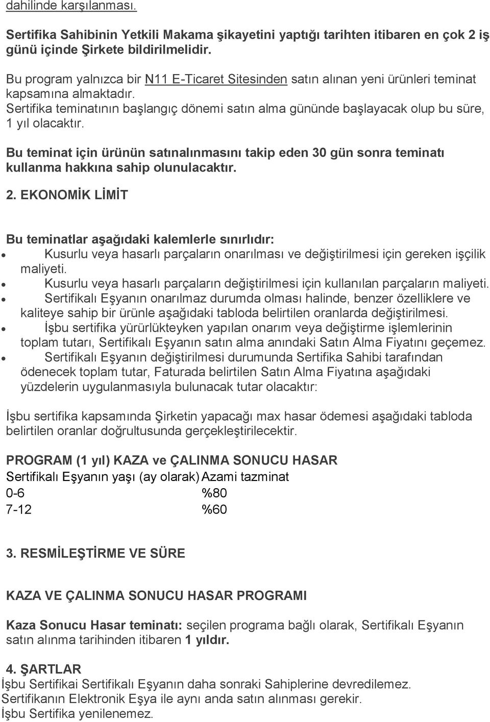 Sertifika teminatının başlangıç dönemi satın alma gününde başlayacak olup bu süre, 1 yıl olacaktır.