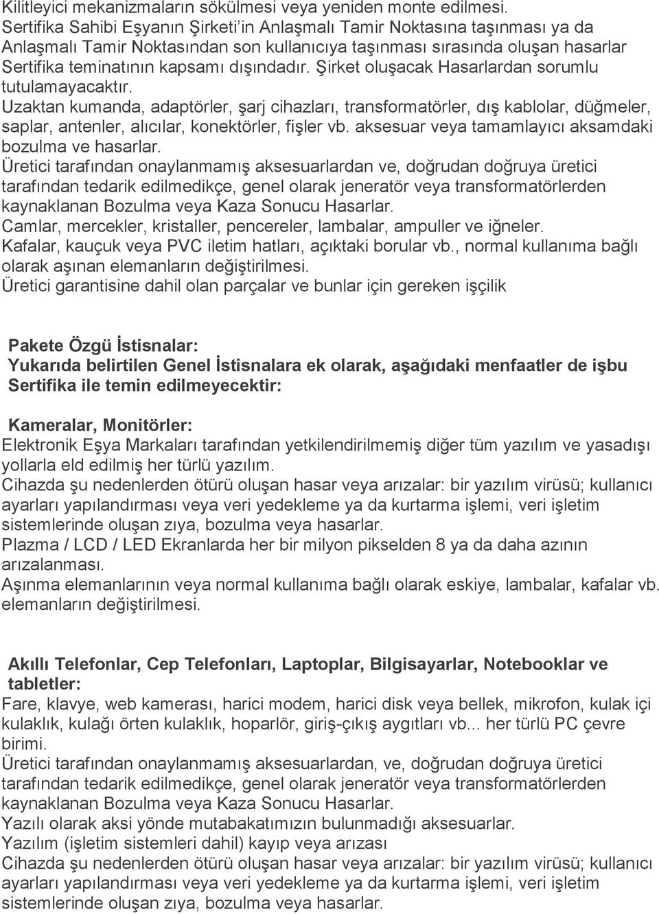 Şirket oluşacak Hasarlardan sorumlu tutulamayacaktır. Uzaktan kumanda, adaptörler, şarj cihazları, transformatörler, dış kablolar, düğmeler, saplar, antenler, alıcılar, konektörler, fişler vb.