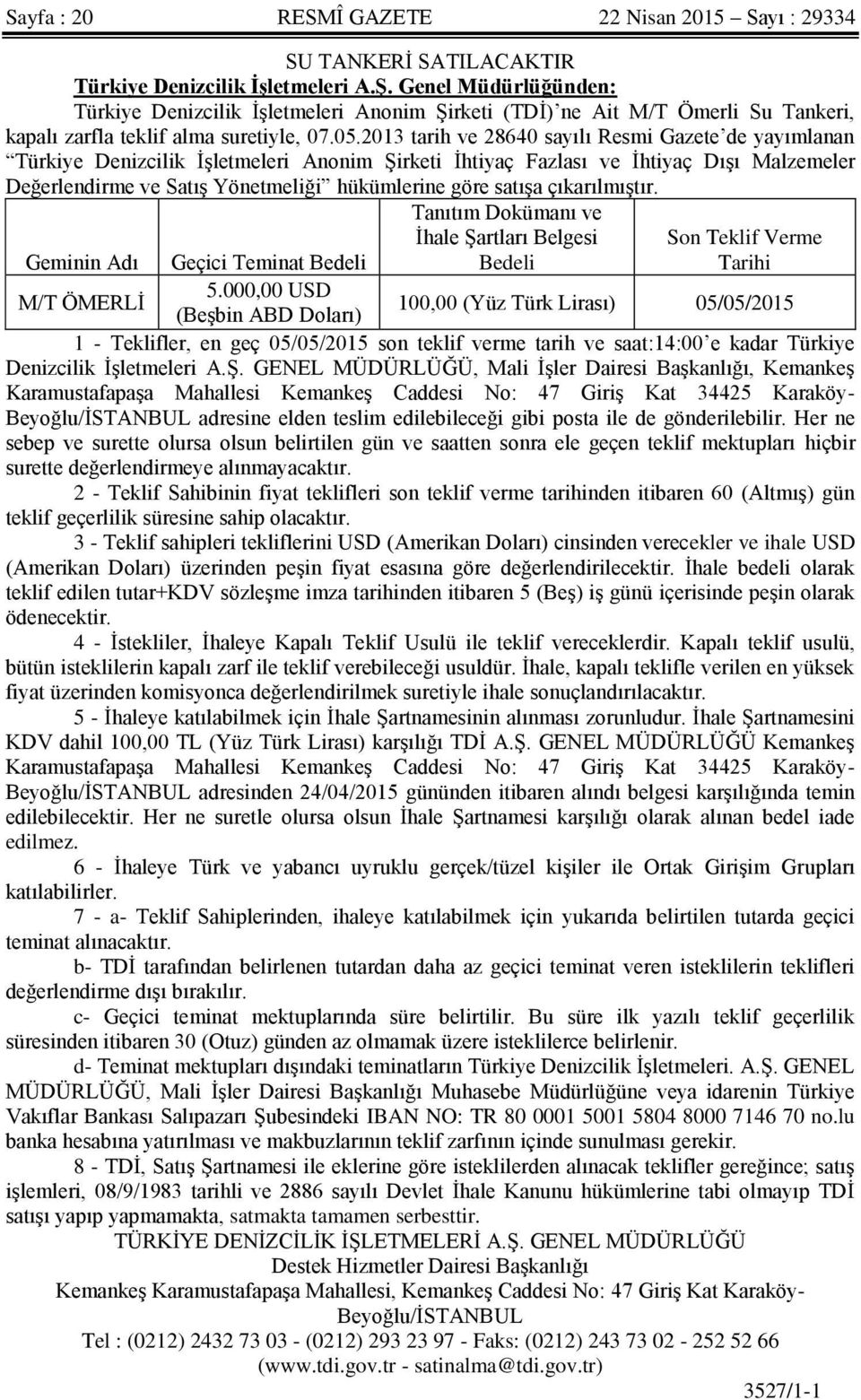 2013 tarih ve 28640 sayılı Resmi Gazete de yayımlanan Türkiye Denizcilik İşletmeleri Anonim Şirketi İhtiyaç Fazlası ve İhtiyaç Dışı Malzemeler Değerlendirme ve Satış Yönetmeliği hükümlerine göre