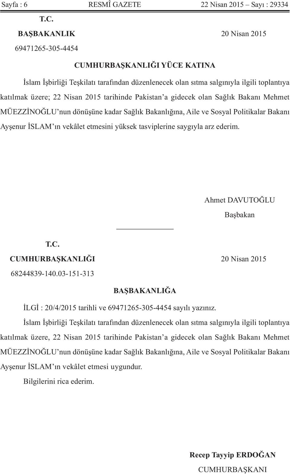 tarihinde Pakistan a gidecek olan Sağlık Bakanı Mehmet MÜEZZİNOĞLU nun dönüşüne kadar Sağlık Bakanlığına, Aile ve Sosyal Politikalar Bakanı Ayşenur İSLAM ın vekâlet etmesini yüksek tasviplerine