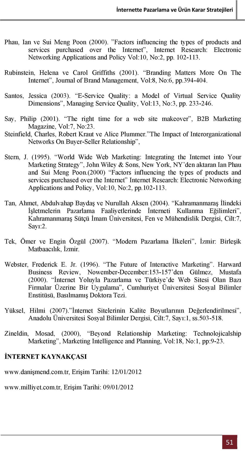 Rubinstein, Helena ve Carol Griffiths (2001). Branding Matters More On The Internet, Journal of Brand Management, Vol:8, No:6, pp.394-404. Santos, Jessica (2003).