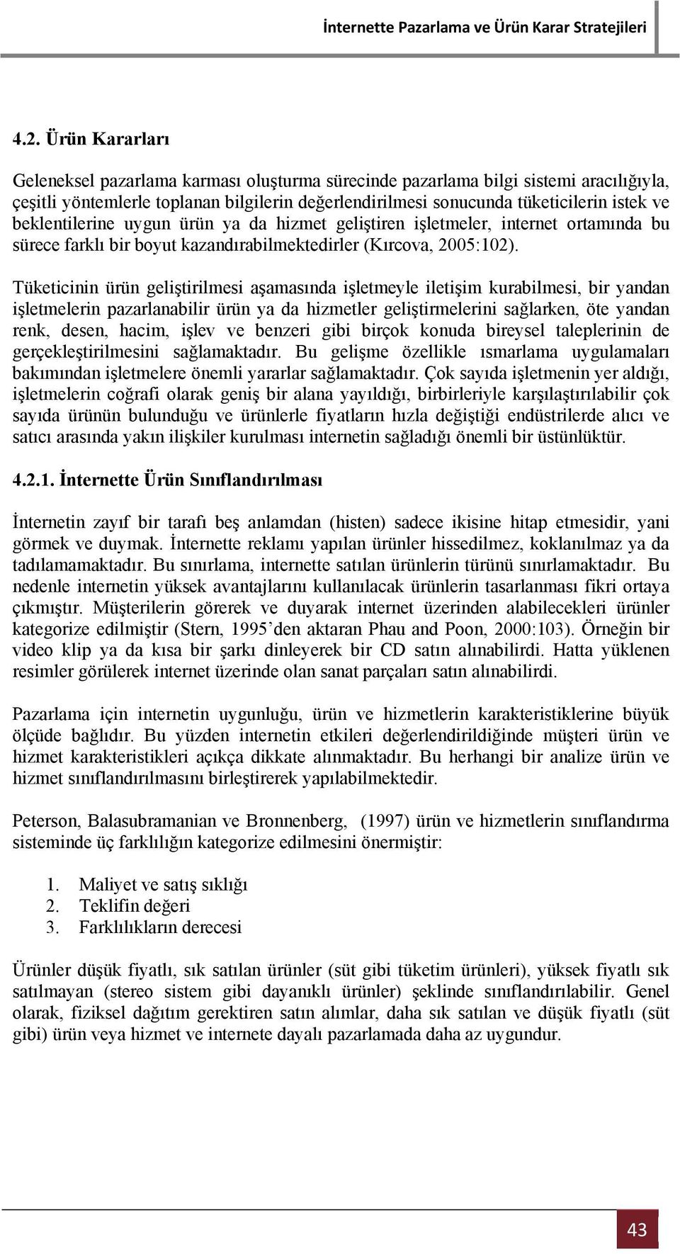 Tüketicinin ürün geliştirilmesi aşamasında işletmeyle iletişim kurabilmesi, bir yandan işletmelerin pazarlanabilir ürün ya da hizmetler geliştirmelerini sağlarken, öte yandan renk, desen, hacim,