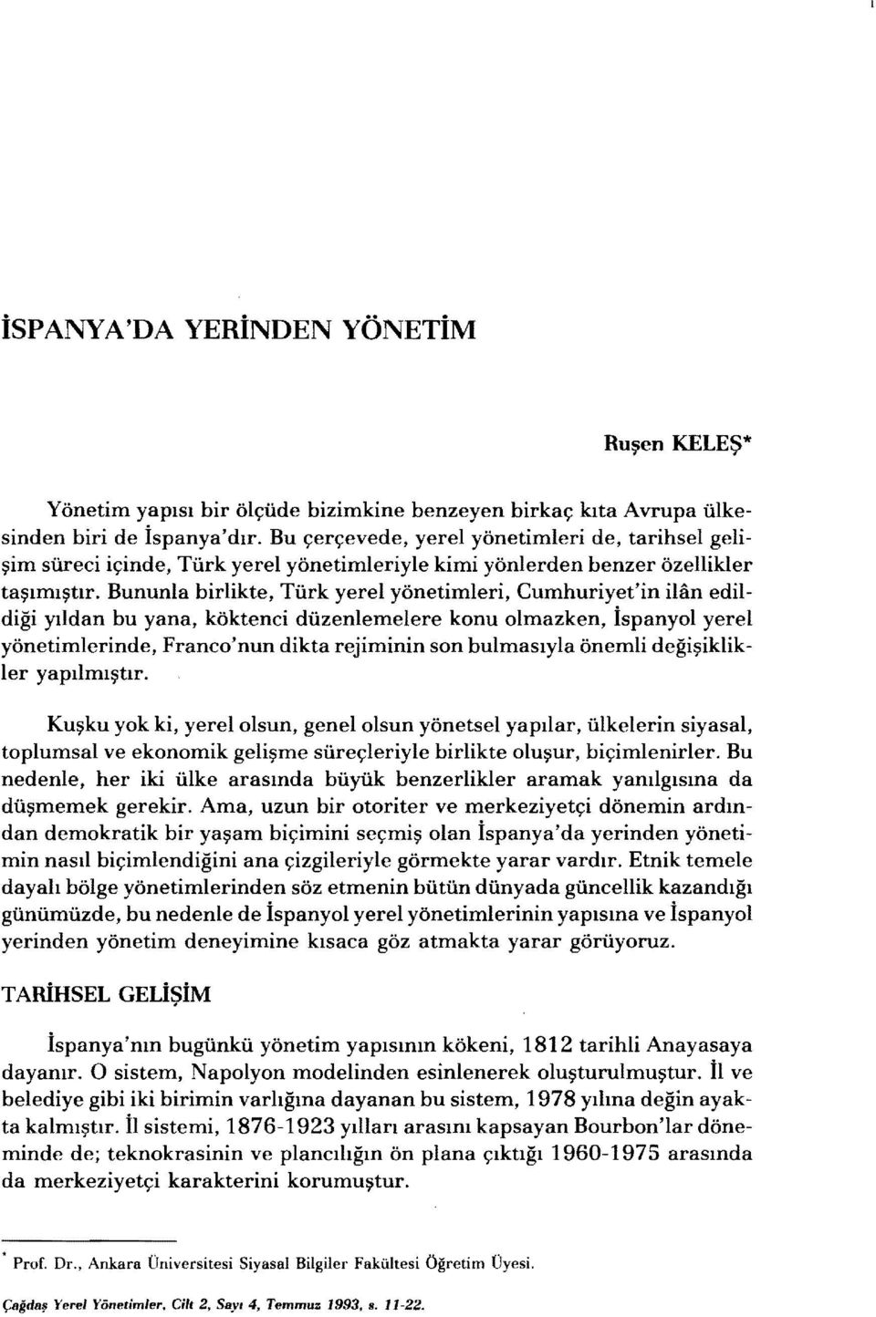 Bununla birlikte, Türk yerel yönetimleri, Cumhuriyet'in ilan edildiği yıldan bu yana, köktenci düzenlemelere konu olmazken, İspanyol yerel yönetimlerinde, Franco'nun dikta rejiminin son bulmasıyla