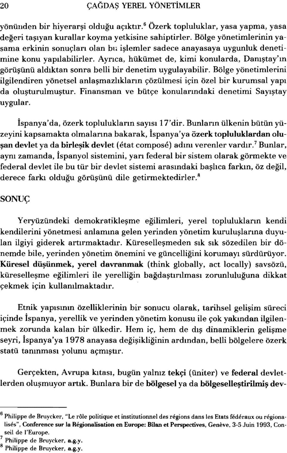 Ayrıca, hükümet de, kimi konularda, Danıştay'ın görüşünü aldıktan sonra belli bir denetim uygulayabilir.