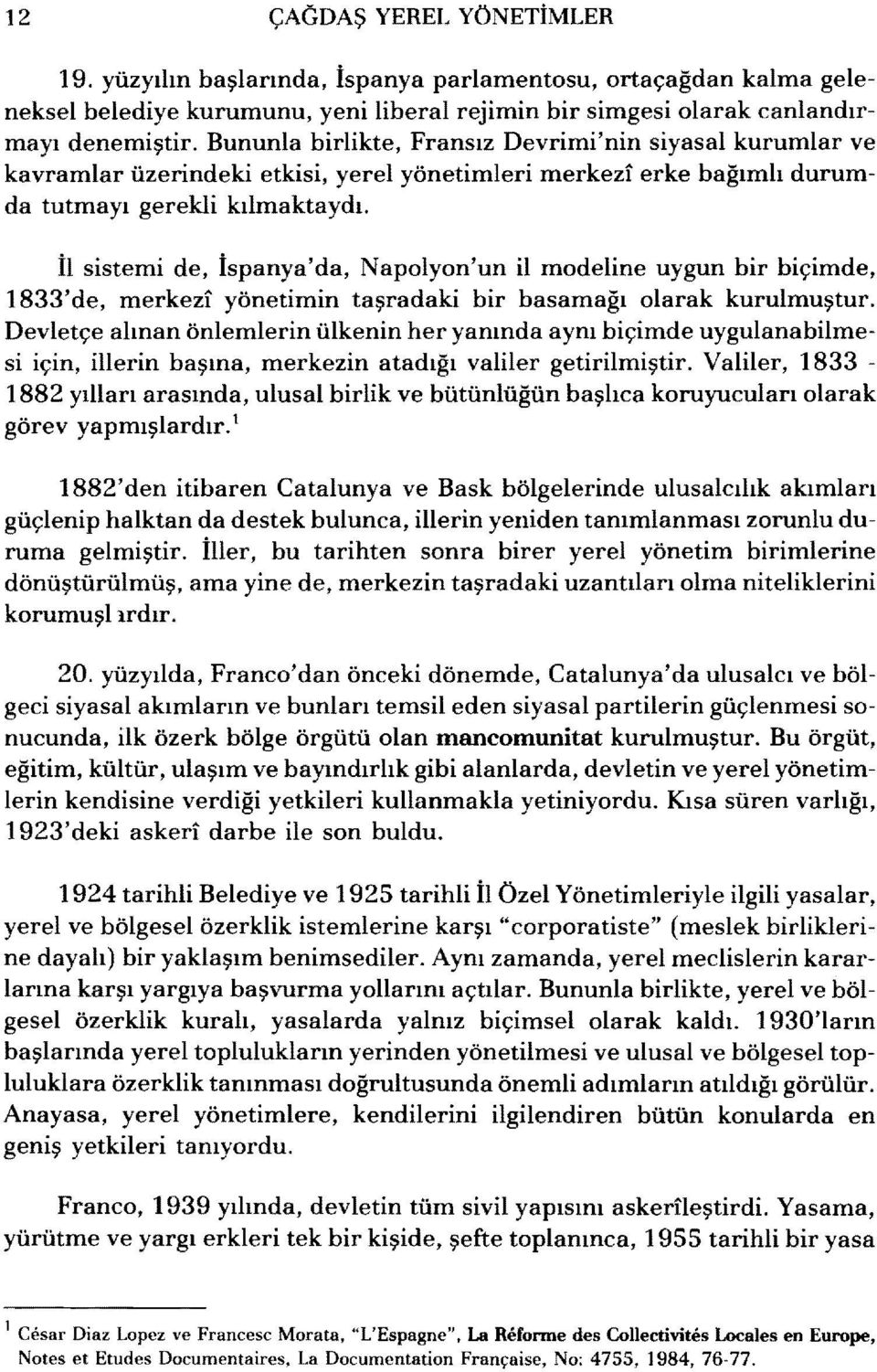 İl sistemi de, İspanya'da, Napolyon'un il modeline uygun bir biçimde, 1833'de, merkezı yönetimin taşradaki bir basamağı olarak kurulmuştur.