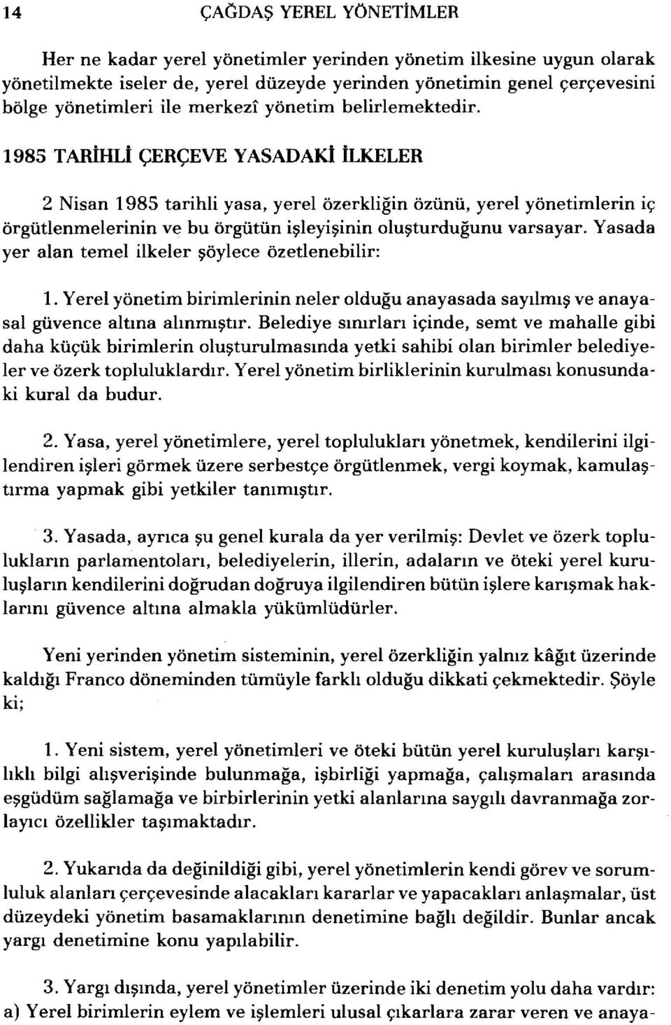 1985 TARIHLI ÇERÇEVE YASADAKİ ILKELER 2 Nisan 1985 tarihli yasa, yerel özerkliğin özünü, yerel yönetimlerin iç örgütlenmelerinin ve bu örgütün işleyişinin oluşturduğunu varsayar.