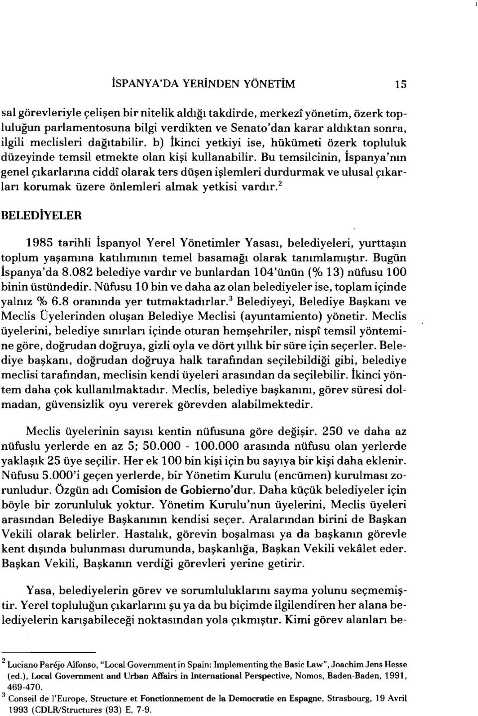 Bu temsilcinin, İspanya'nın genel çıkarlarına ciddf olarak ters düşen işlemleri durdurmak ve ulusal çıkarları korumak üzere önlemleri almak yetkisi vardır.