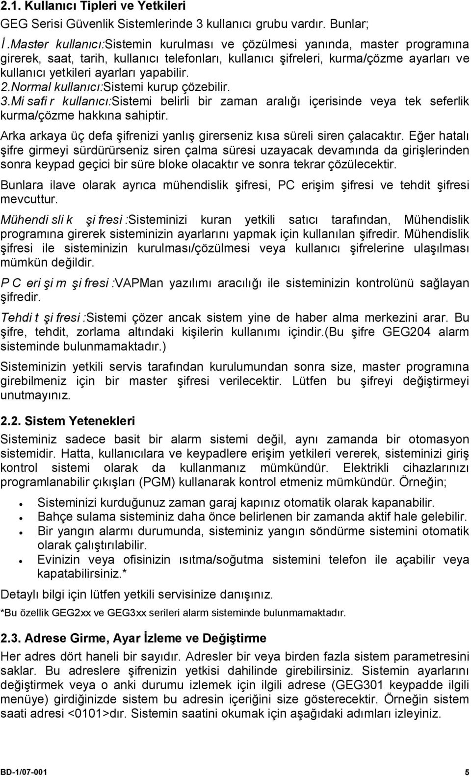 yapabilir. 2.Normal kullanıcı:sistemi kurup çözebilir. 3.Misafir kullanıcı:sistemi belirli bir zaman aralığı içerisinde veya tek seferlik kurma/çözme hakkına sahiptir.