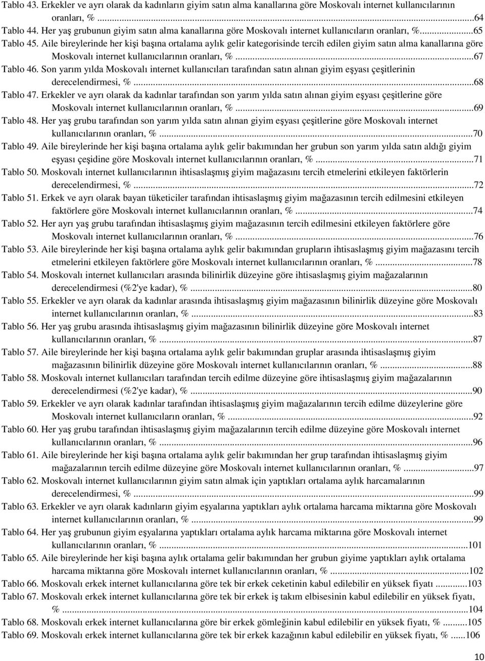 Aile bireylerinde her kişi başına ortalama aylık gelir kategorisinde tercih edilen giyim satın alma kanallarına göre Moskovalı internet kullanıcılarının oranları, %...67 Tablo 46.