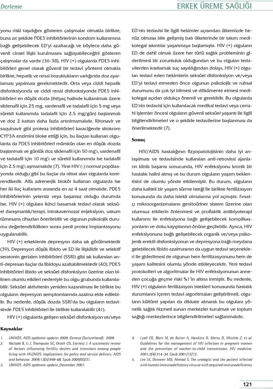 HIV (+) olgularda PDE5 inhibitörleri genel olarak güvenli bir tedavi yöntemi olmakla birlikte, hepatik ve renal bozuklukların varlığında doz ayarlaması yapılması gerekmektedir.