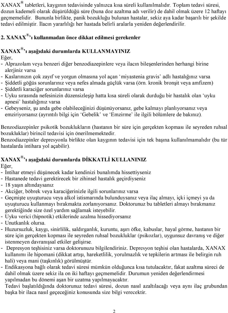 Bununla birlikte, panik bozukluğu bulunan hastalar, sekiz aya kadar başarılı bir şekilde tedavi edilmiştir. İlacın yararlılığı her hastada belirli aralarla yeniden değerlendirilir. 2.