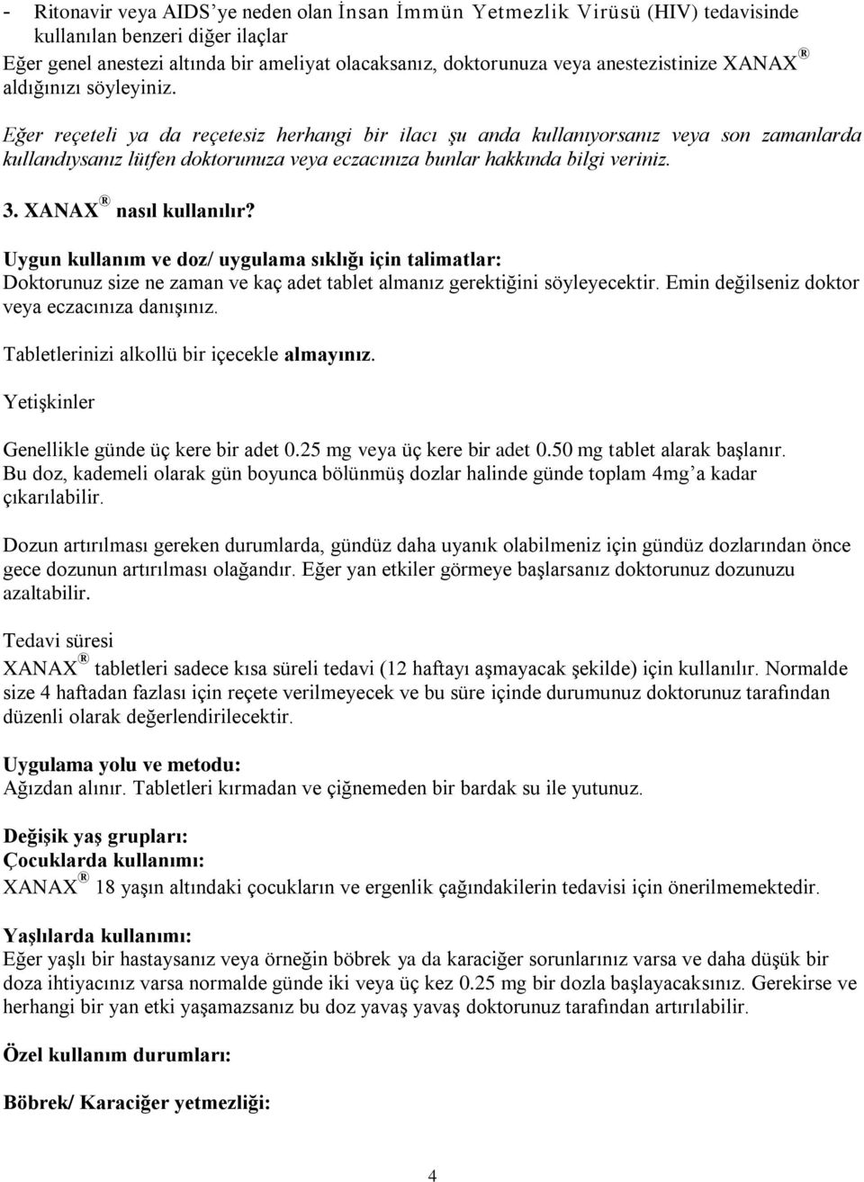 Eğer reçeteli ya da reçetesiz herhangi bir ilacı şu anda kullanıyorsanız veya son zamanlarda kullandıysanız lütfen doktorunuza veya eczacınıza bunlar hakkında bilgi veriniz. 3. XANAX nasıl kullanılır?