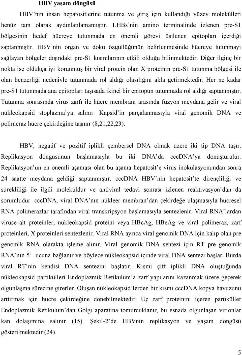 HBV nin organ ve doku özgüllüğünün belirlenmesinde hücreye tutunmayı sağlayan bölgeler dışındaki pre-s1 kısımlarının etkili olduğu bilinmektedir.