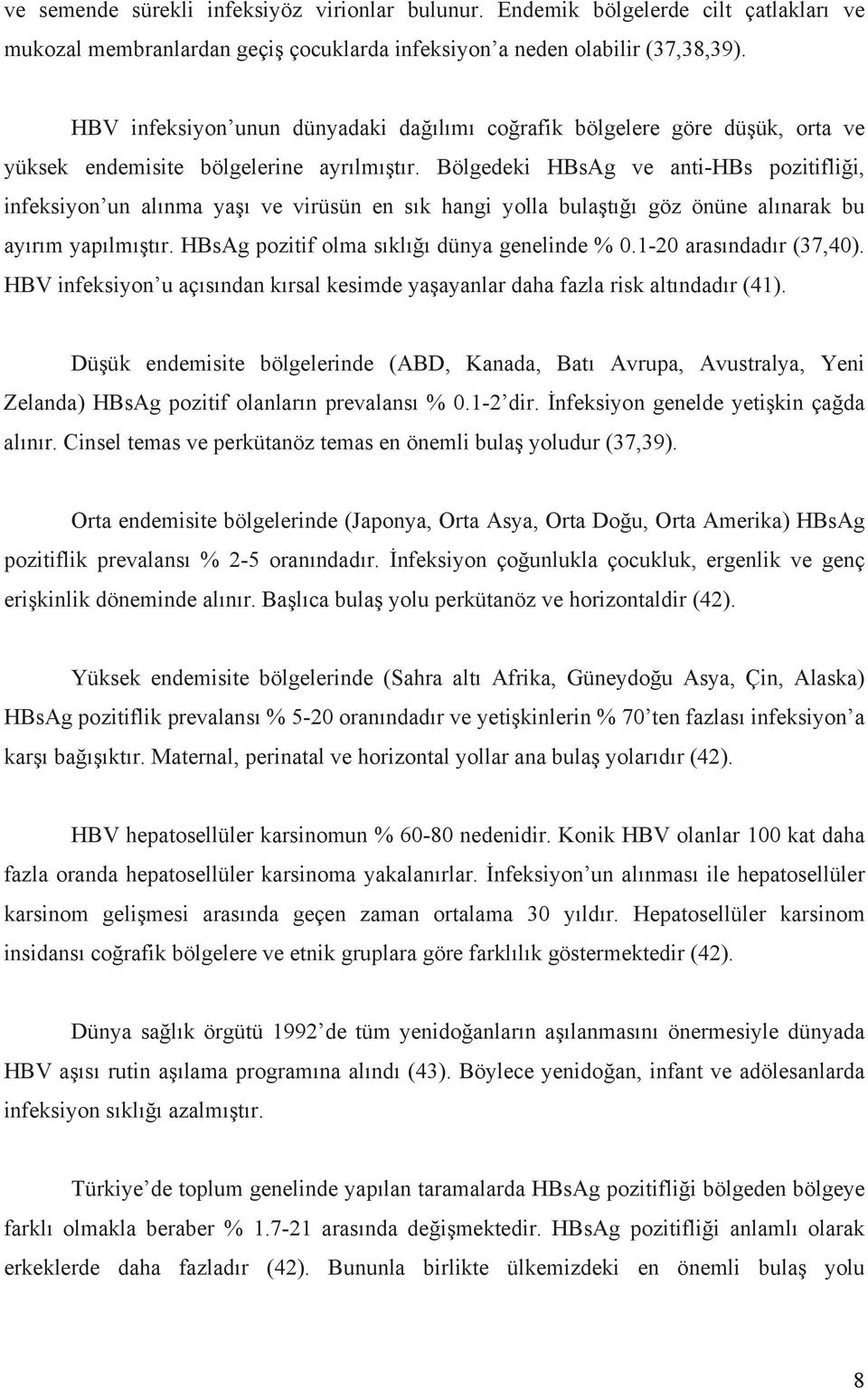 Bölgedeki HBsAg ve anti-hbs pozitifliği, infeksiyon un alınma yaşı ve virüsün en sık hangi yolla bulaştığı göz önüne alınarak bu ayırım yapılmıştır. HBsAg pozitif olma sıklığı dünya genelinde % 0.