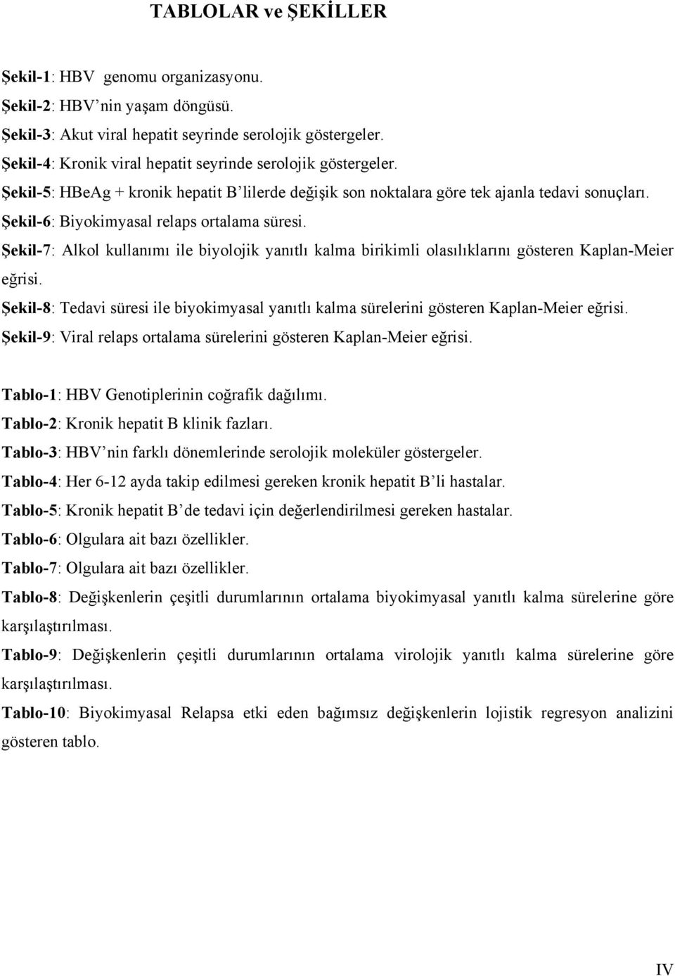 Şekil-6: Biyokimyasal relaps ortalama süresi. Şekil-7: Alkol kullanımı ile biyolojik yanıtlı kalma birikimli olasılıklarını gösteren Kaplan-Meier eğrisi.