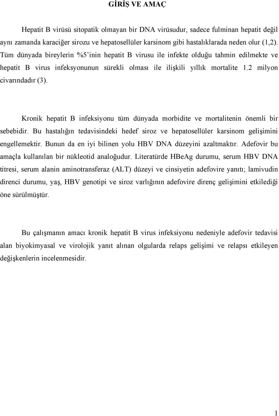 Kronik hepatit B infeksiyonu tüm dünyada morbidite ve mortalitenin önemli bir sebebidir. Bu hastalığın tedavisindeki hedef siroz ve hepatosellüler karsinom gelişimini engellemektir.