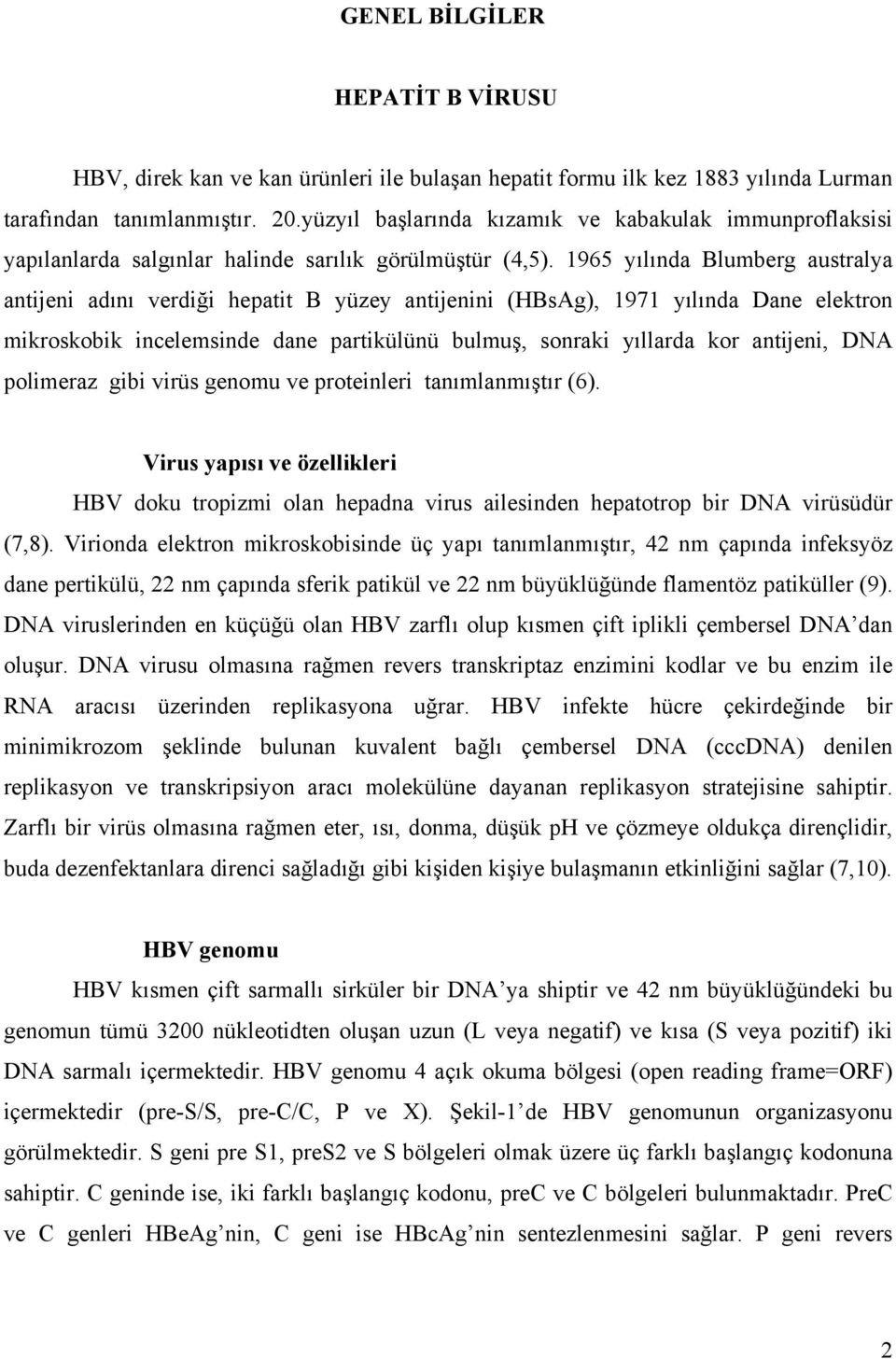 1965 yılında Blumberg australya antijeni adını verdiği hepatit B yüzey antijenini (HBsAg), 1971 yılında Dane elektron mikroskobik incelemsinde dane partikülünü bulmuş, sonraki yıllarda kor antijeni,