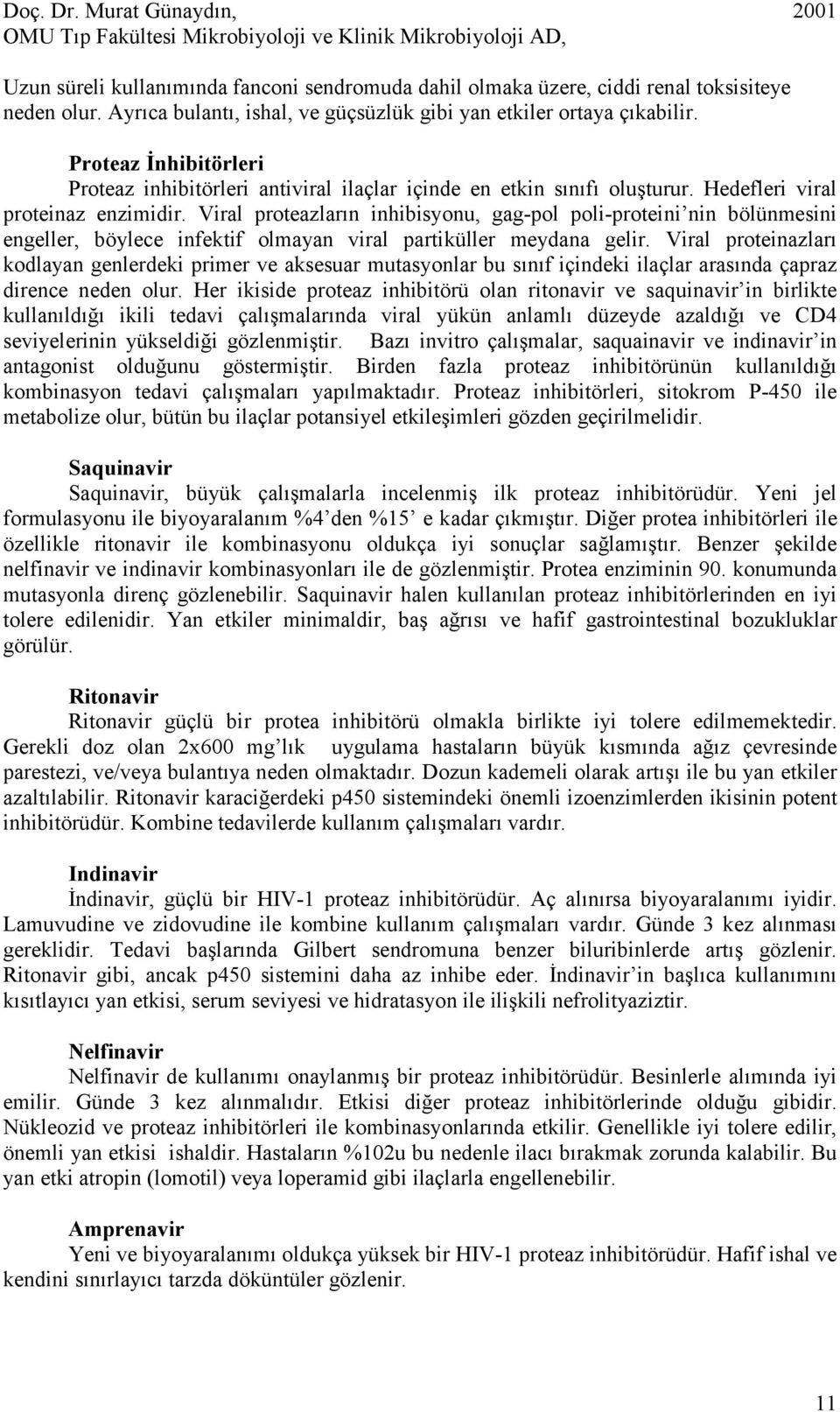 Viral proteazların inhibisyonu, gag-pol poli-proteini nin bölünmesini engeller, böylece infektif olmayan viral partiküller meydana gelir.