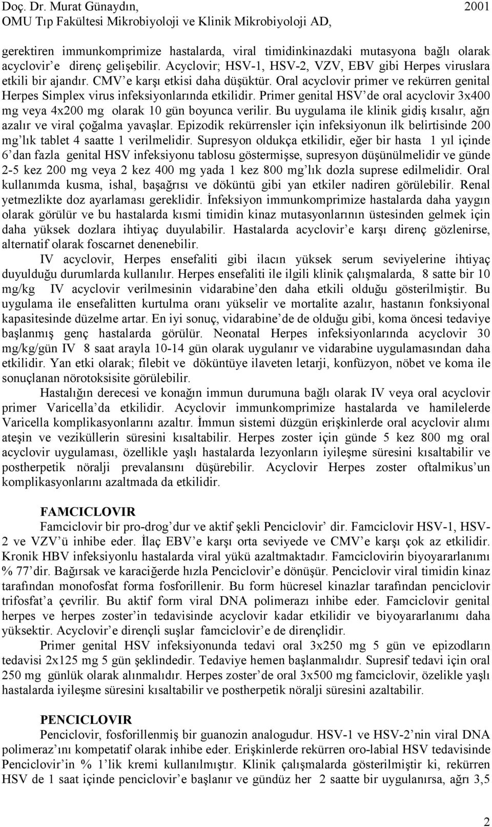 Primer genital HSV de oral acyclovir 3x400 mg veya 4x200 mg olarak 10 gün boyunca verilir. Bu uygulama ile klinik gidiş kısalır, ağrı azalır ve viral çoğalma yavaşlar.