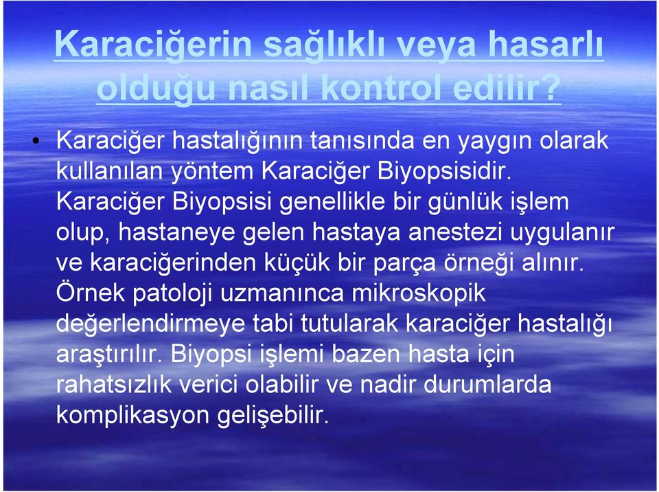 Karaciğer Biyopsisi genellikle bir günlük işlem olup, hastaneye gelen hastaya anestezi uygulanır ve karaciğerinden küçük bir