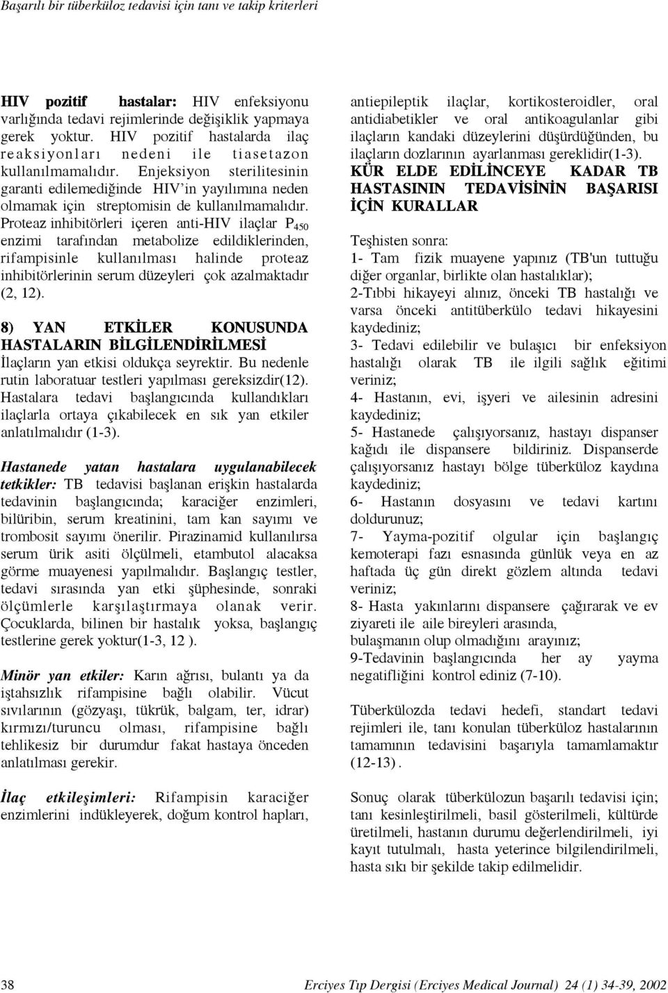 Enjeksiyon sterilitesinin garanti edilemediğinde HIV in yayılımına neden HASTALARINBİLGİLENDİRİLMESİ 8) YAN ETKİLER KONUSUNDA olmamak için streptomisin de kullanılmamalıdır.