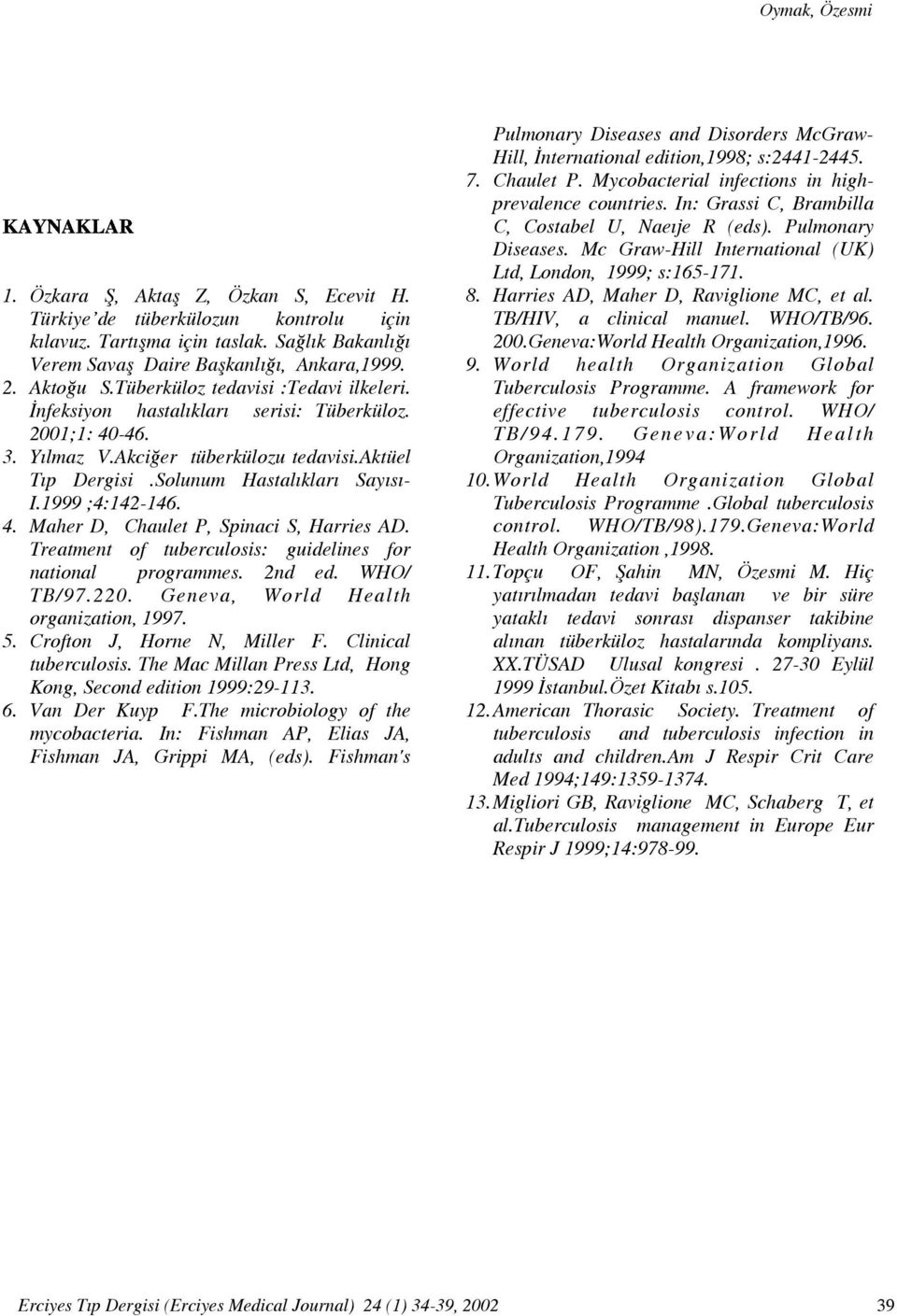 1999 ;4:142-146. 4. Maher D, Chaulet P, Spinaci S, Harries AD. Treatment of tuberculosis: guidelines for national programmes. 2nd ed. WHO/ TB/97.220. Geneva, World Health organization, 1997. 5.