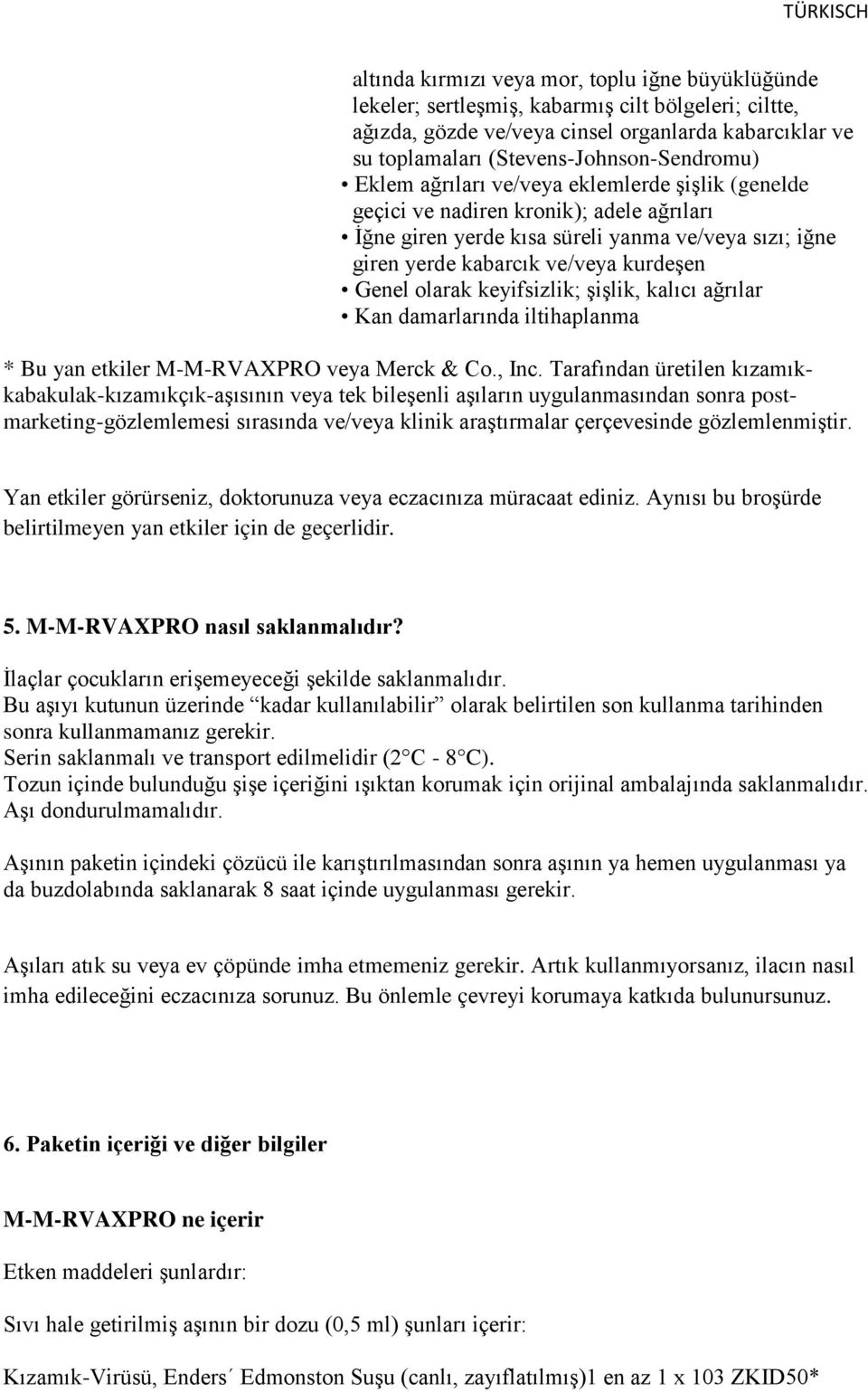 ve/veya kurdeşen Genel olarak keyifsizlik; şişlik, kalıcı ağrılar Kan damarlarında iltihaplanma * Bu yan etkiler M-M-RVAXPRO veya Merck & Co., Inc.